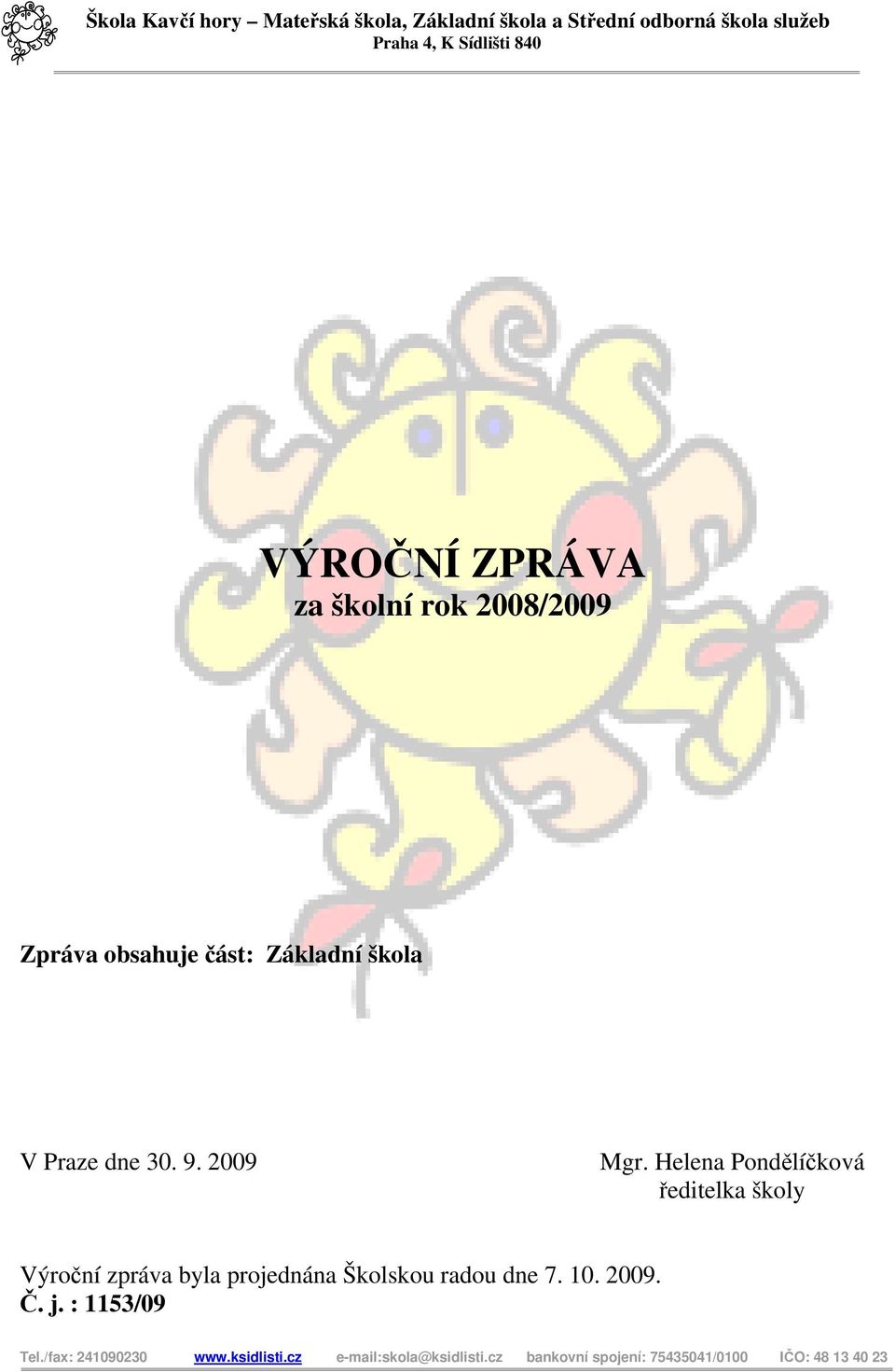 Helena Pondělíčková ředitelka školy Výroční zpráva byla projednána Školskou radou dne 7. 10. 2009. Č. j.