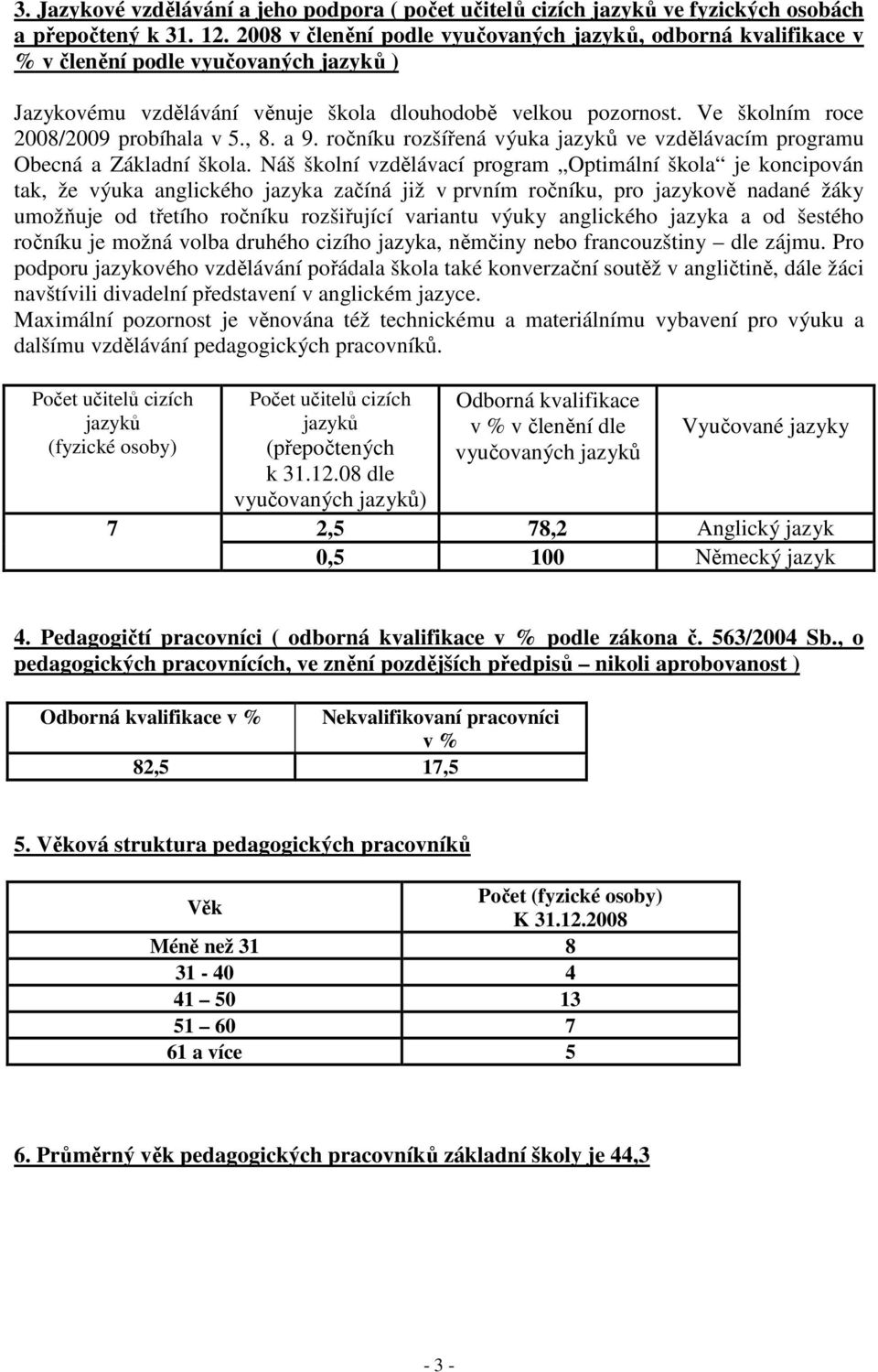 Ve školním roce 2008/2009 probíhala v 5., 8. a 9. ročníku rozšířená výuka jazyků ve vzdělávacím programu Obecná a Základní škola.