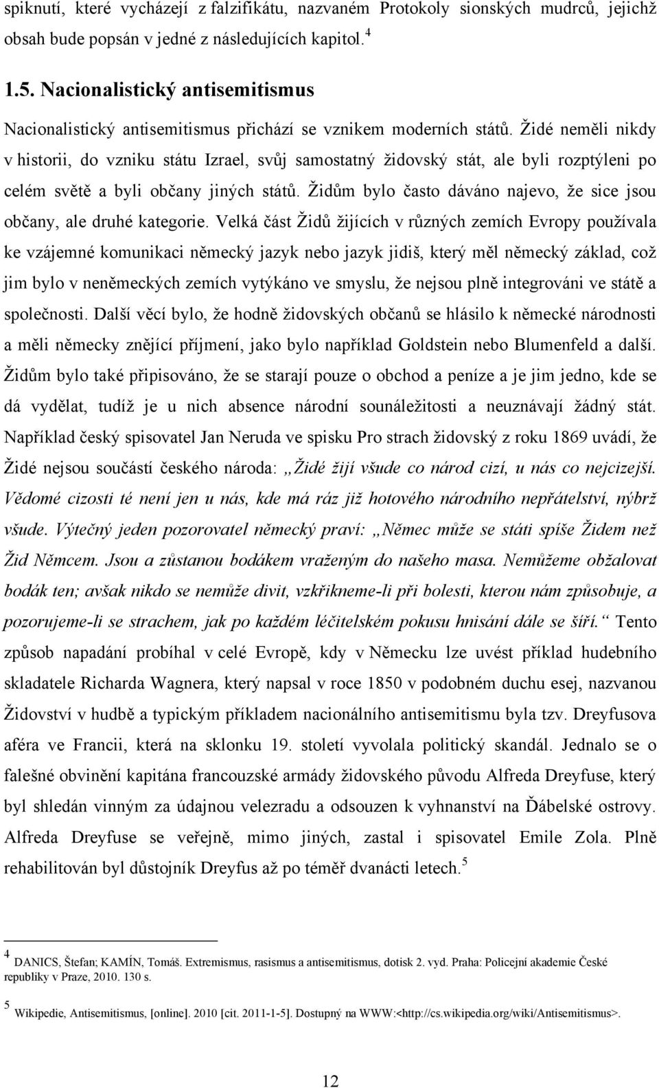 Ţidé neměli nikdy v historii, do vzniku státu Izrael, svůj samostatný ţidovský stát, ale byli rozptýleni po celém světě a byli občany jiných států.