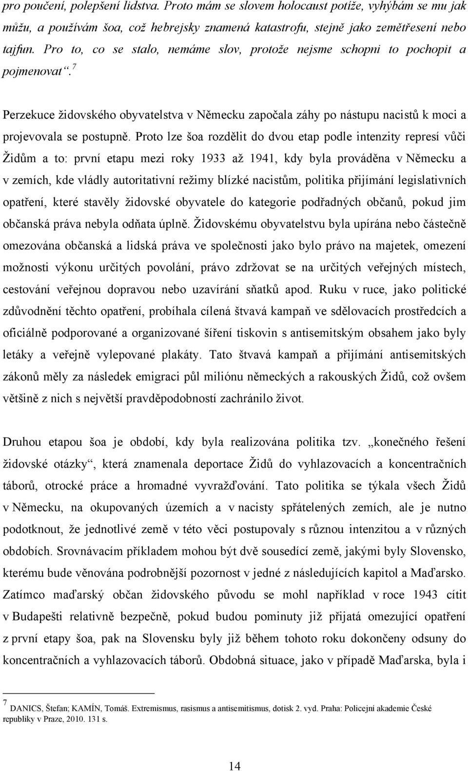 Proto lze šoa rozdělit do dvou etap podle intenzity represí vůči Ţidům a to: první etapu mezi roky 1933 aţ 1941, kdy byla prováděna v Německu a v zemích, kde vládly autoritativní reţimy blízké