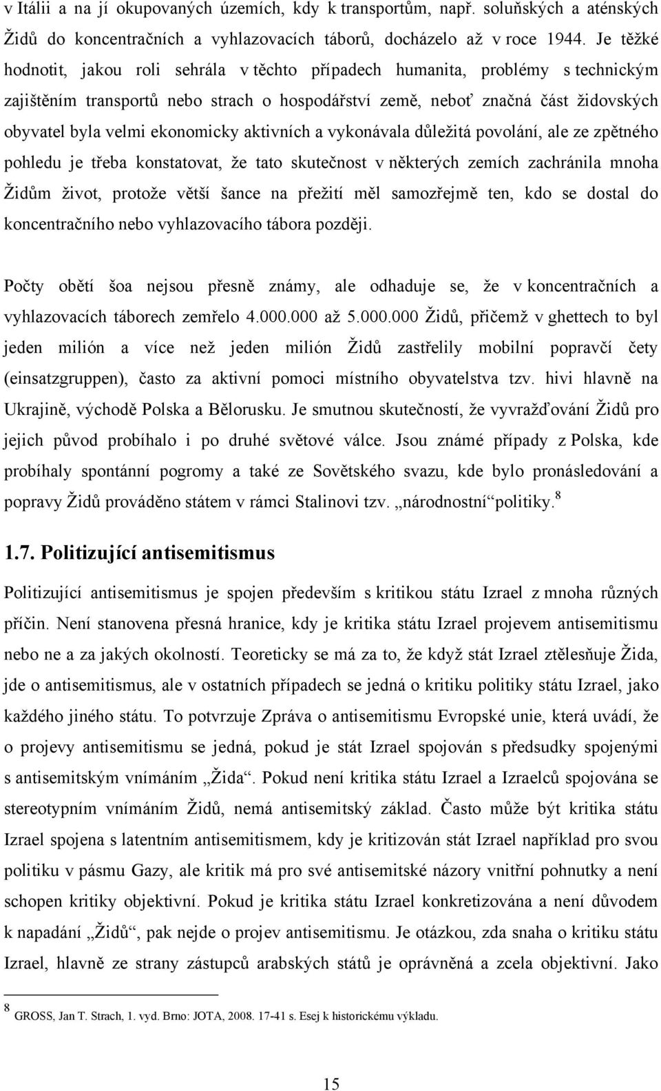 ekonomicky aktivních a vykonávala důleţitá povolání, ale ze zpětného pohledu je třeba konstatovat, ţe tato skutečnost v některých zemích zachránila mnoha Ţidům ţivot, protoţe větší šance na přeţití