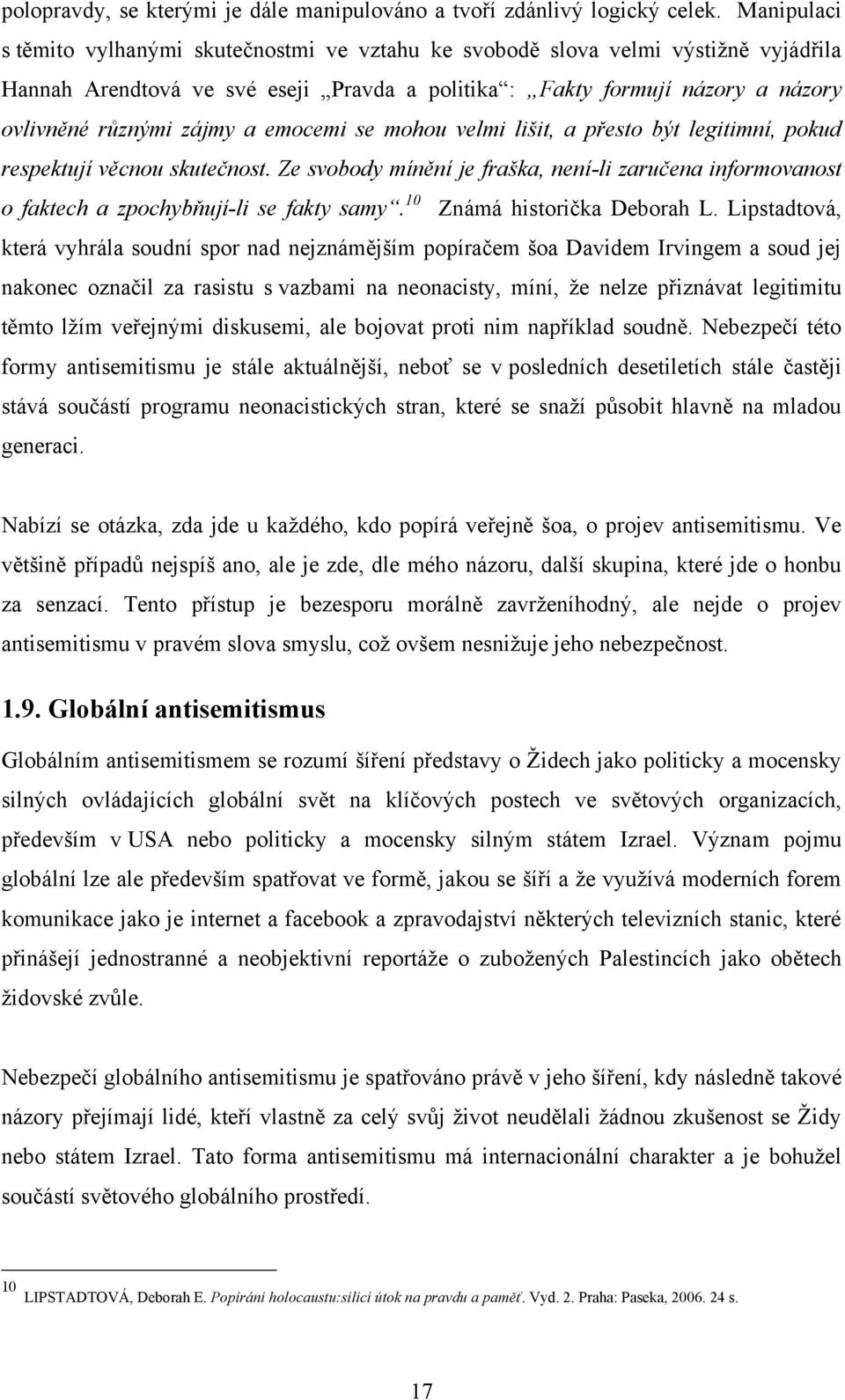 a emocemi se mohou velmi lišit, a přesto být legitimní, pokud respektují věcnou skutečnost. Ze svobody mínění je fraška, není-li zaručena informovanost o faktech a zpochybňují-li se fakty samy.