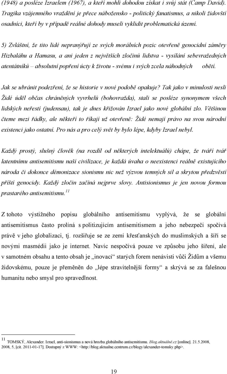 5) Zvláštní, ţe tito lidé nepranýřují ze svých morálních pozic otevřeně genocidní záměry Hizbaláhu a Hamasu, a ani jeden z největších zločinů lidstva - vysílání sebevraţedných atentátníků absolutní