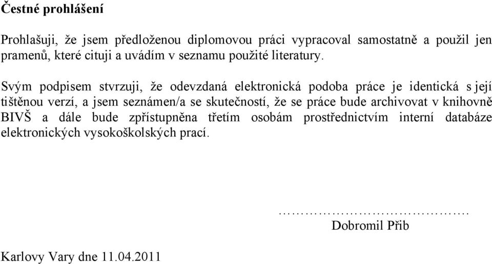 Svým podpisem stvrzuji, ţe odevzdaná elektronická podoba práce je identická s její tištěnou verzí, a jsem seznámen/a se