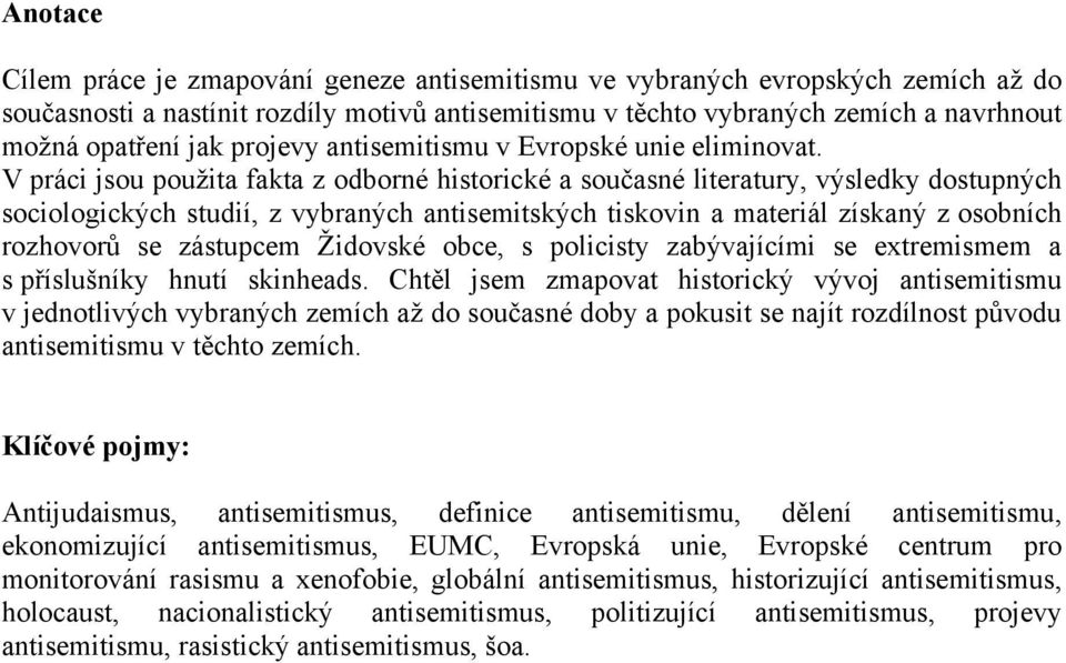 V práci jsou pouţita fakta z odborné historické a současné literatury, výsledky dostupných sociologických studií, z vybraných antisemitských tiskovin a materiál získaný z osobních rozhovorů se