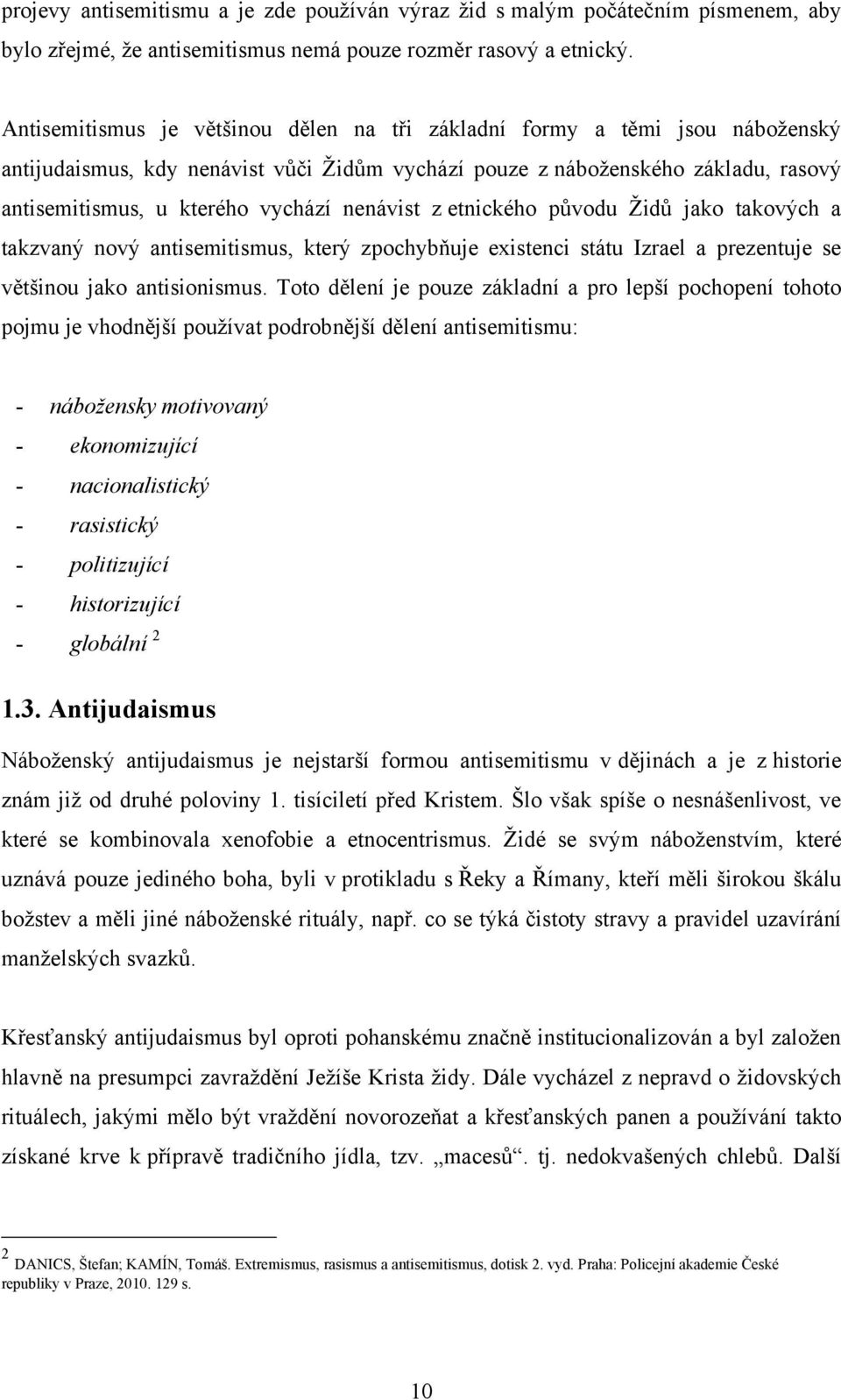 nenávist z etnického původu Ţidů jako takových a takzvaný nový antisemitismus, který zpochybňuje existenci státu Izrael a prezentuje se většinou jako antisionismus.