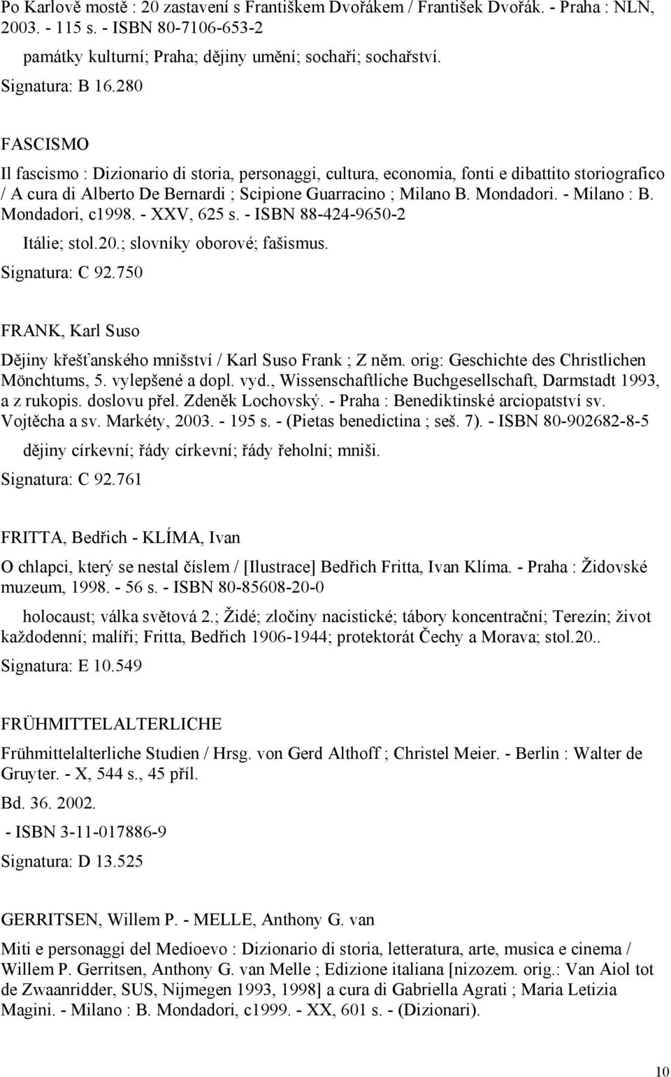 Mondadori. - Milano : B. Mondadori, c1998. - XXV, 625 s. - ISBN 88-424-9650-2 Itálie; stol.20.; slovníky oborové; fašismus. Signatura: C 92.