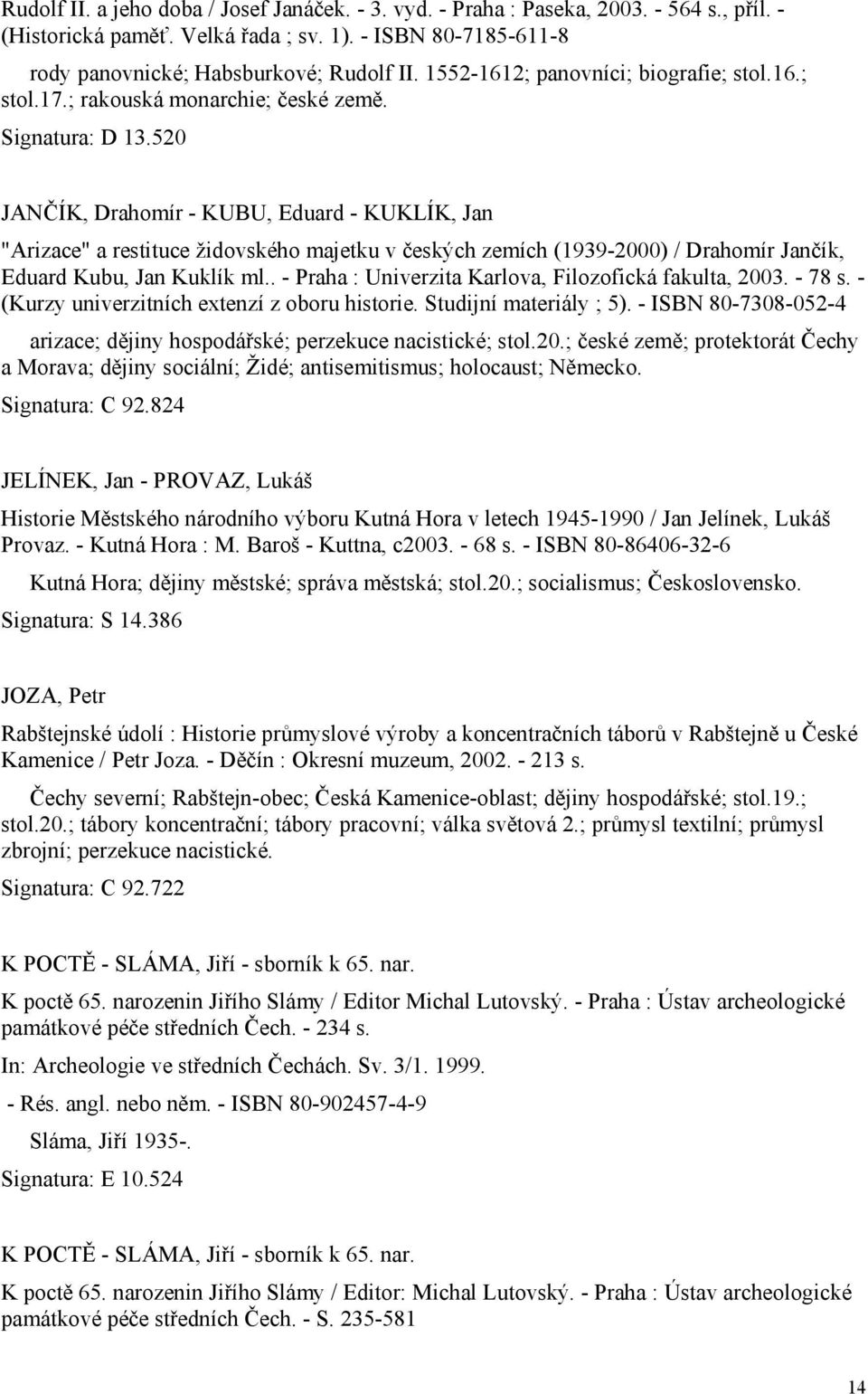 520 JANČÍK, Drahomír - KUBU, Eduard - KUKLÍK, Jan "Arizace" a restituce židovského majetku v českých zemích (1939-2000) / Drahomír Jančík, Eduard Kubu, Jan Kuklík ml.