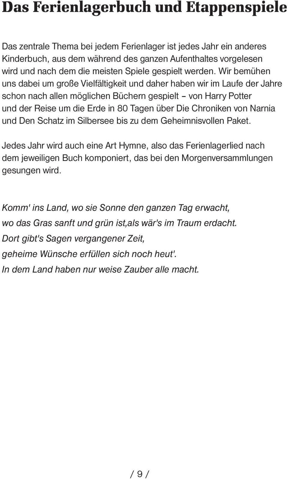 Wir bemühen uns dabei um große Vielfältigkeit und daher haben wir im Laufe der Jahre schon nach allen möglichen Büchern gespielt von Harry Potter und der Reise um die Erde in 80 Tagen über Die