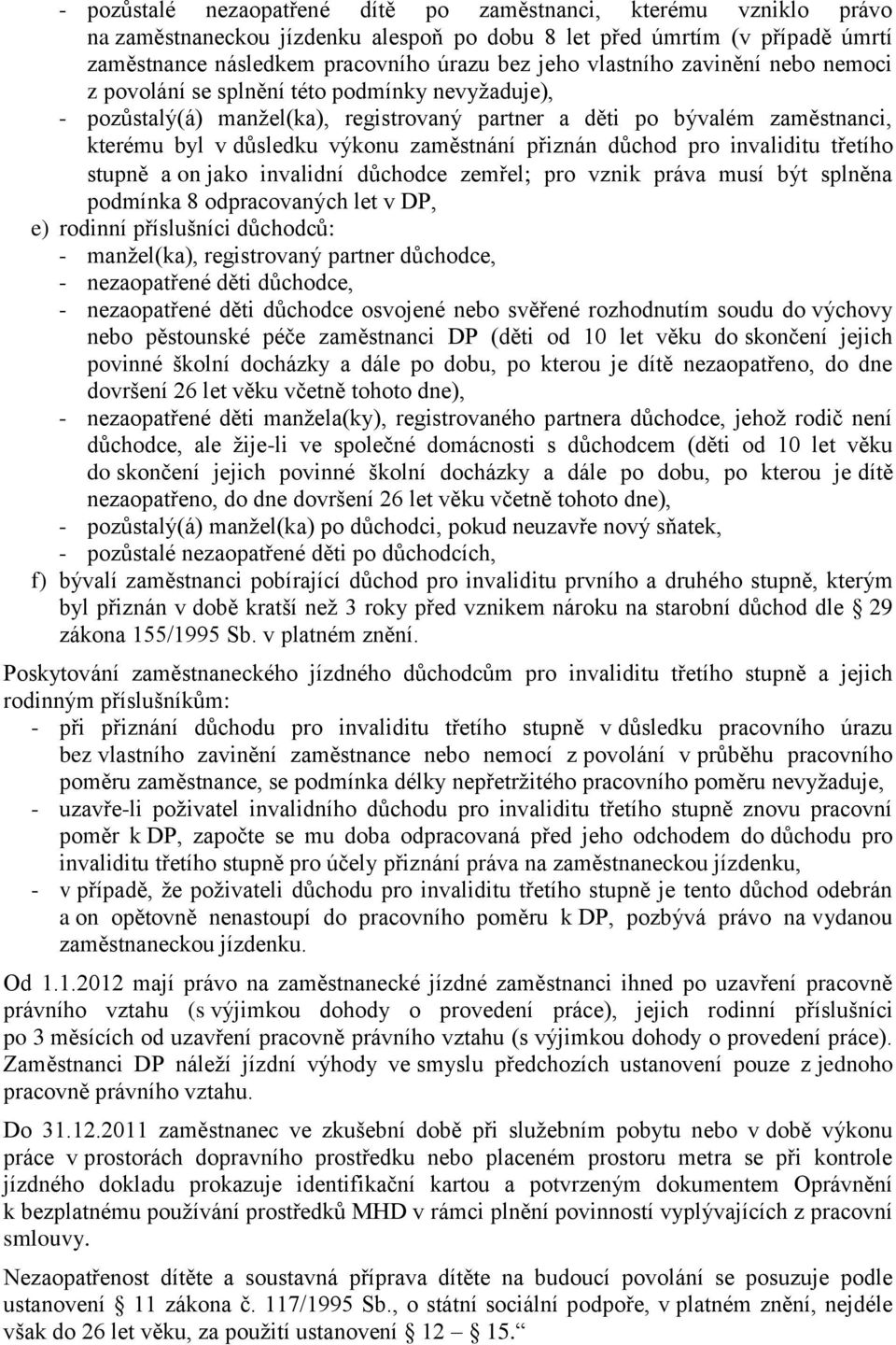 přiznán důchod pro invaliditu třetího stupně a on jako invalidní důchodce zemřel pro vznik práva musí být splněna podmínka 8 odpracovaných let v DP, e) rodinní příslušníci důchodců: - manžel(ka),