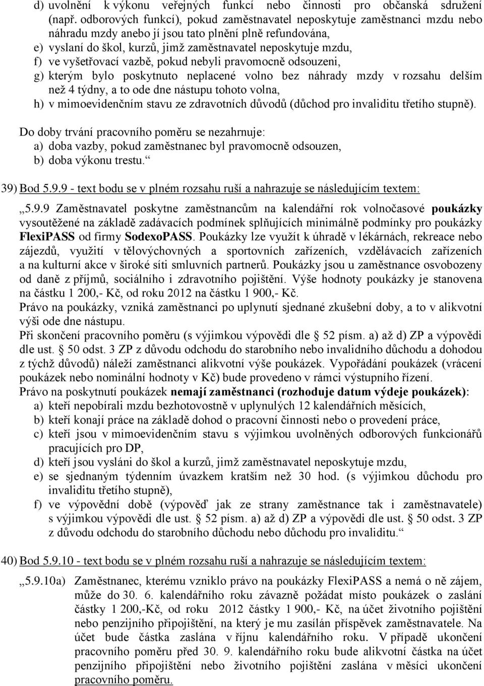 ve vyšetřovací vazbě, pokud nebyli pravomocně odsouzeni, g) kterým bylo poskytnuto neplacené volno bez náhrady mzdy v rozsahu delším než 4 týdny, a to ode dne nástupu tohoto volna, h) v