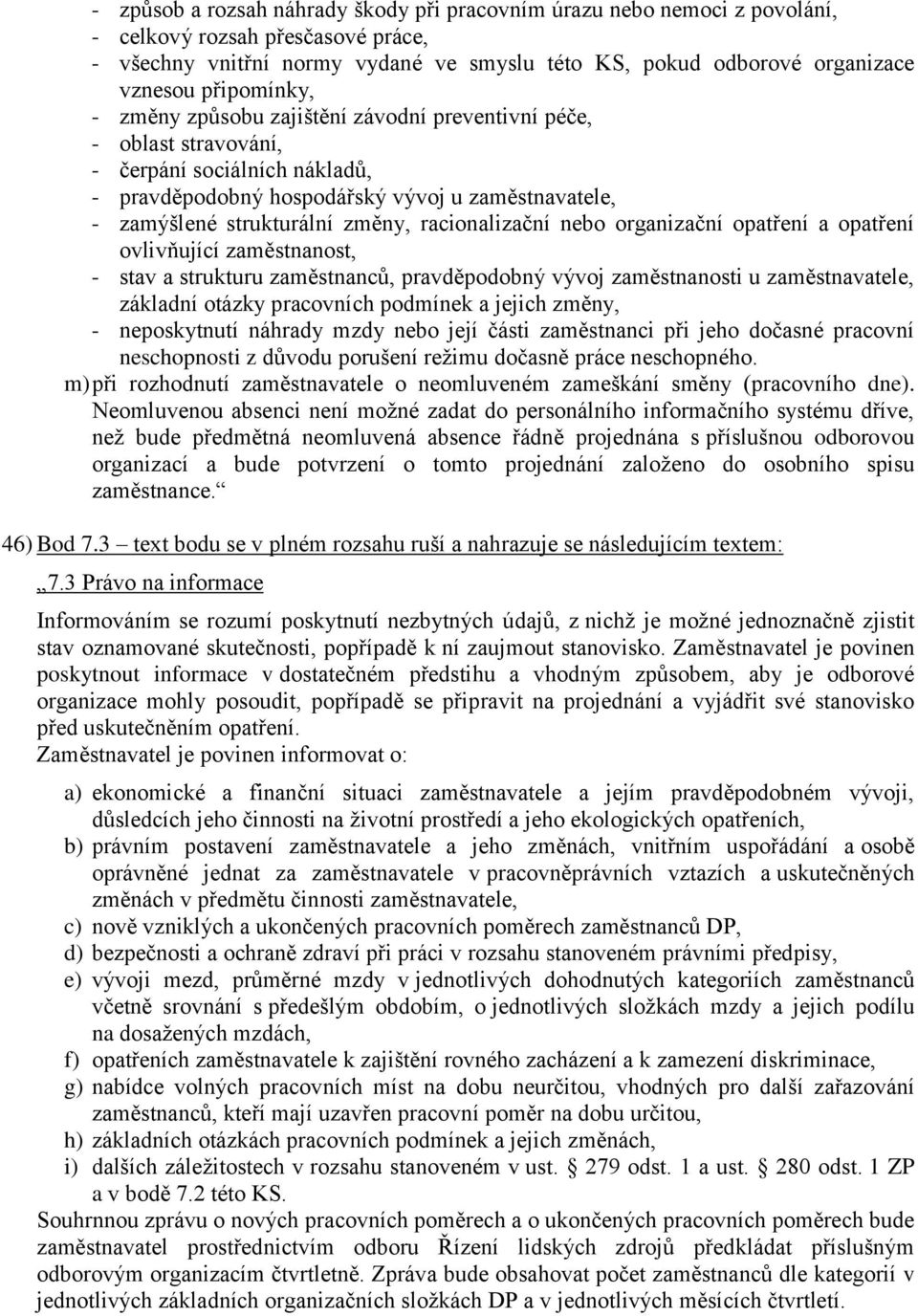 racionalizační nebo organizační opatření a opatření ovlivňující zaměstnanost, - stav a strukturu zaměstnanců, pravděpodobný vývoj zaměstnanosti u zaměstnavatele, základní otázky pracovních podmínek a