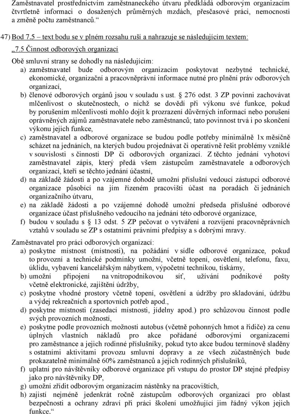 5 Činnost odborových organizací Obě smluvní strany se dohodly na následujícím: a) zaměstnavatel bude odborovým organizacím poskytovat nezbytné technické, ekonomické, organizační a pracovněprávní