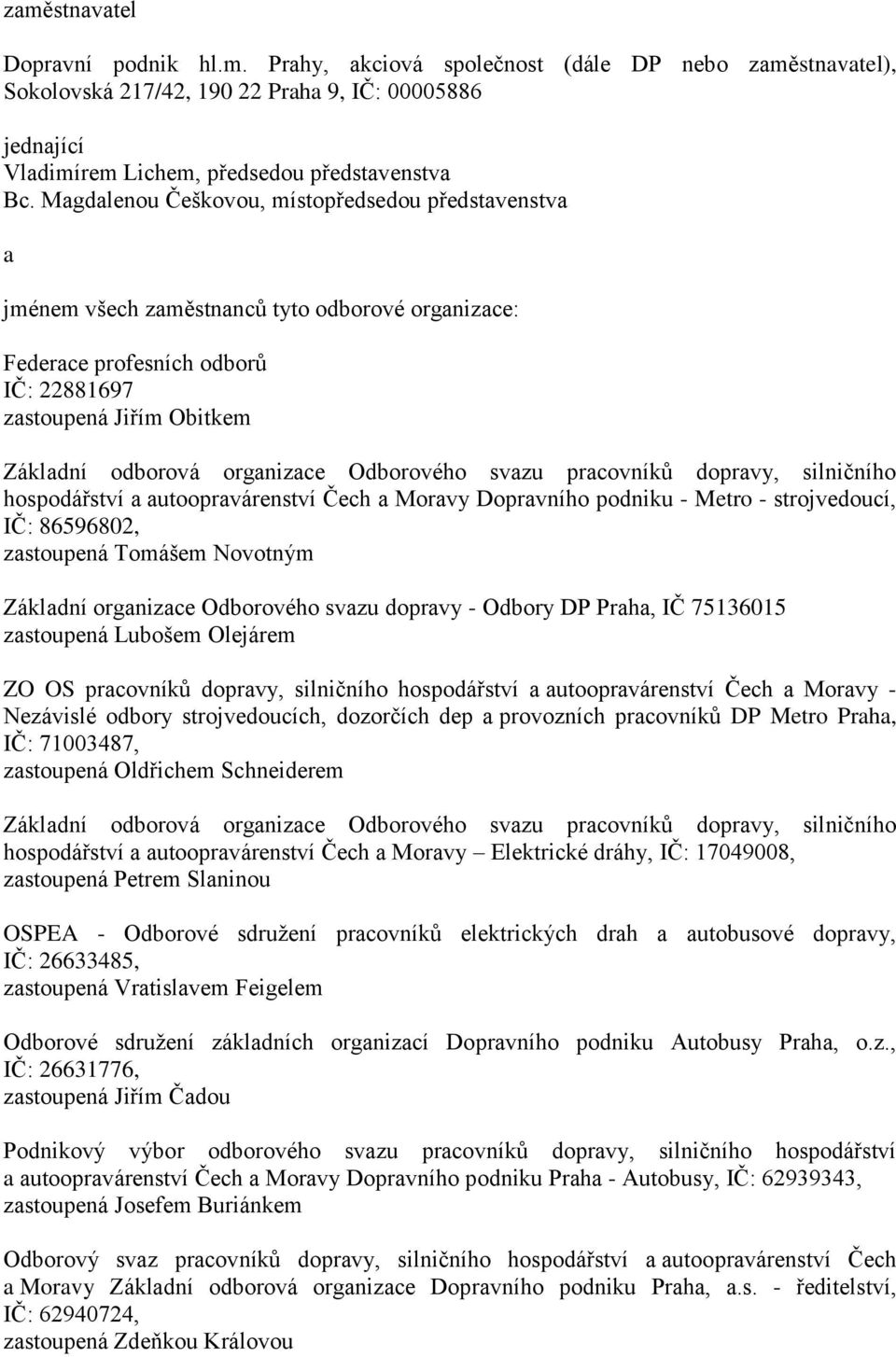 Odborového svazu pracovníků dopravy, silničního hospodářství a autoopravárenství Čech a Moravy Dopravního podniku - Metro - strojvedoucí, IČ: 86596802, zastoupená Tomášem Novotným Základní organizace