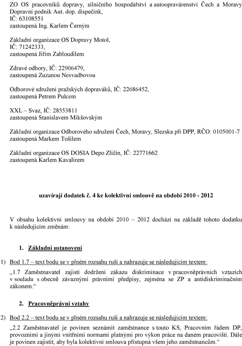 22686452, zastoupená Petrem Pulcem XXL Svaz, IČ: 28553811 zastoupená Stanislavem Mikšovským Základní organizace Odborového sdružení Čech, Moravy, Slezska při DPP, RČO: 0105001-7 zastoupená Markem