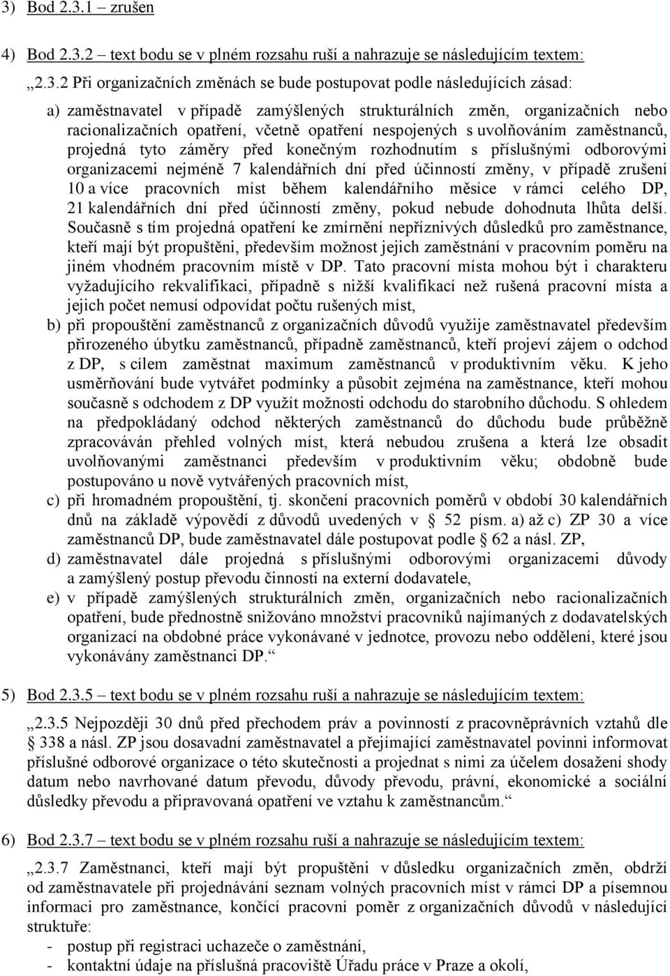 příslušnými odborovými organizacemi nejméně 7 kalendářních dní před účinností změny, v případě zrušení 10 a více pracovních míst během kalendářního měsíce v rámci celého DP, 21 kalendářních dní před