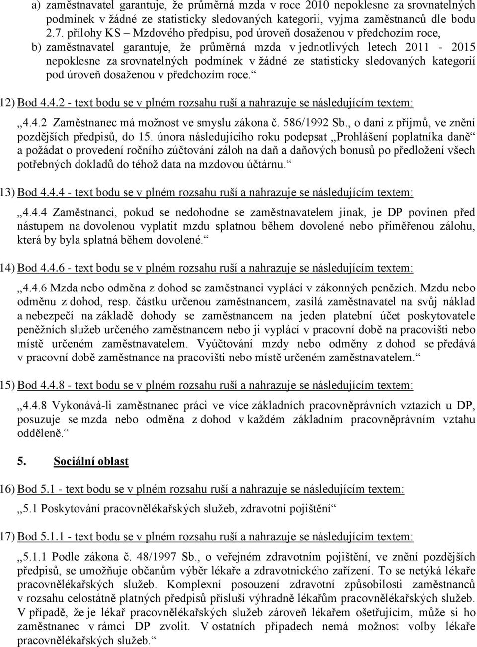 statisticky sledovaných kategorií pod úroveň dosaženou v předchozím roce. 12) Bod 4.4.2 - text bodu se v plném rozsahu ruší a nahrazuje se následujícím textem: 4.4.2 Zaměstnanec má možnost ve smyslu zákona č.