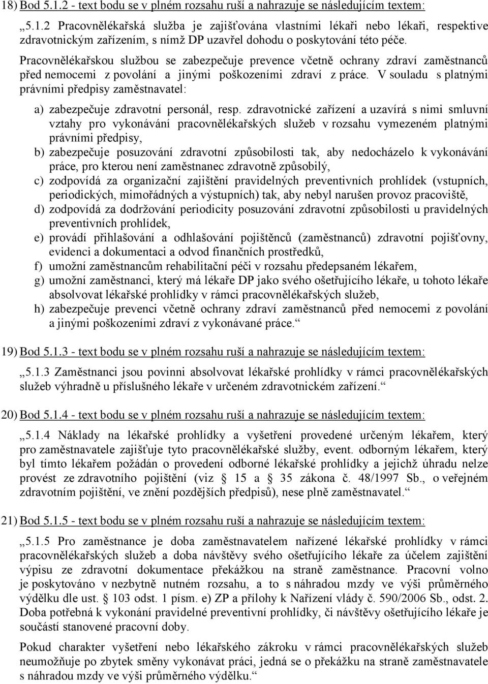 V souladu s platnými právními předpisy zaměstnavatel: a) zabezpečuje zdravotní personál, resp.