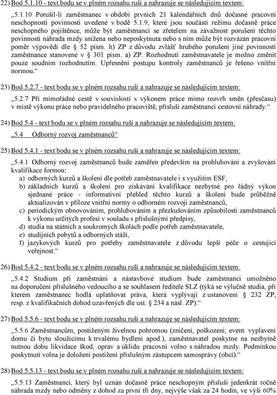 být rozvázán pracovní poměr výpovědí dle 52 písm. h) ZP z důvodu zvlášť hrubého porušení jiné povinnosti zaměstnance stanovené v 301 písm. a) ZP.