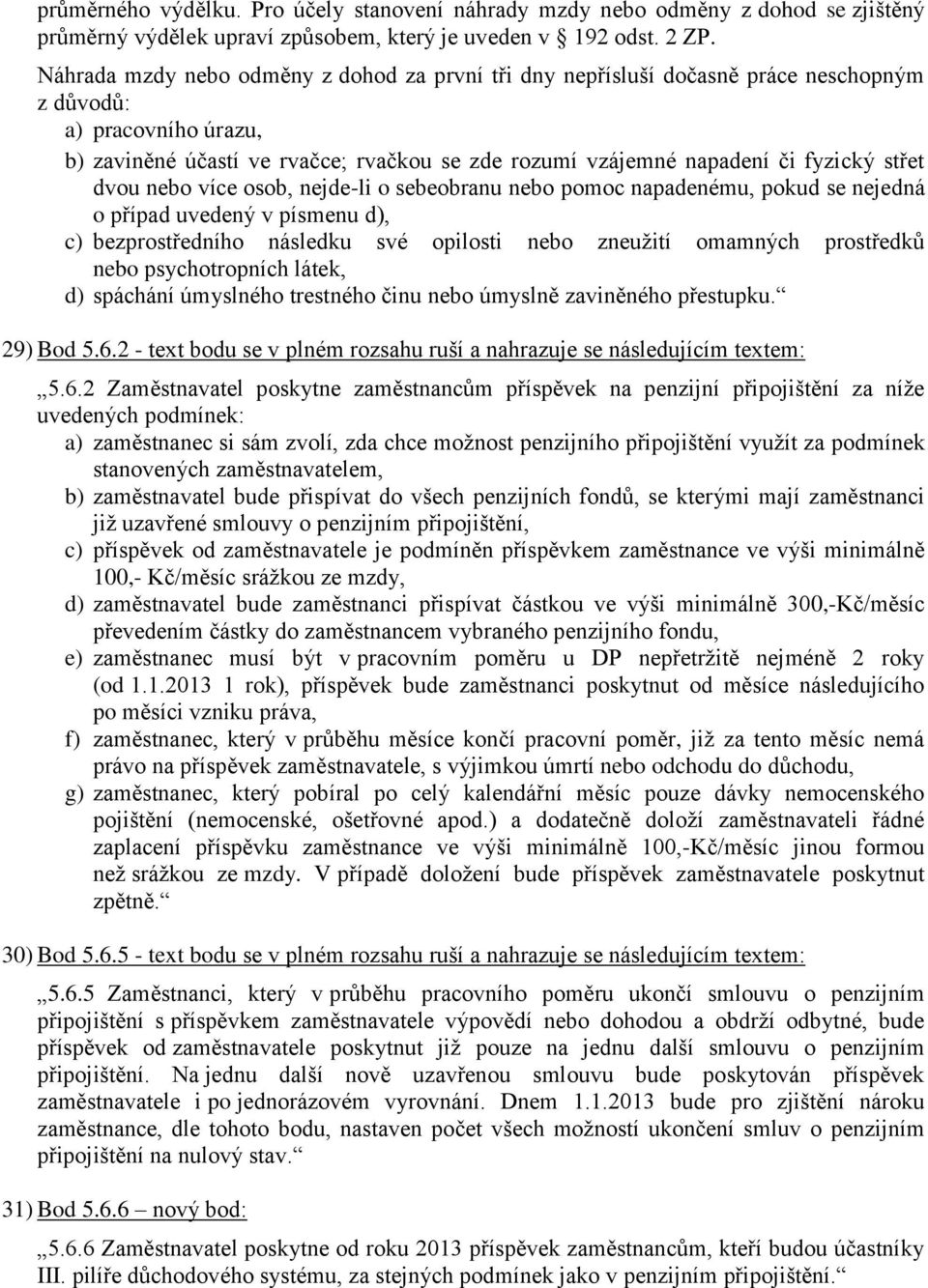 střet dvou nebo více osob, nejde-li o sebeobranu nebo pomoc napadenému, pokud se nejedná o případ uvedený v písmenu d), c) bezprostředního následku své opilosti nebo zneužití omamných prostředků nebo