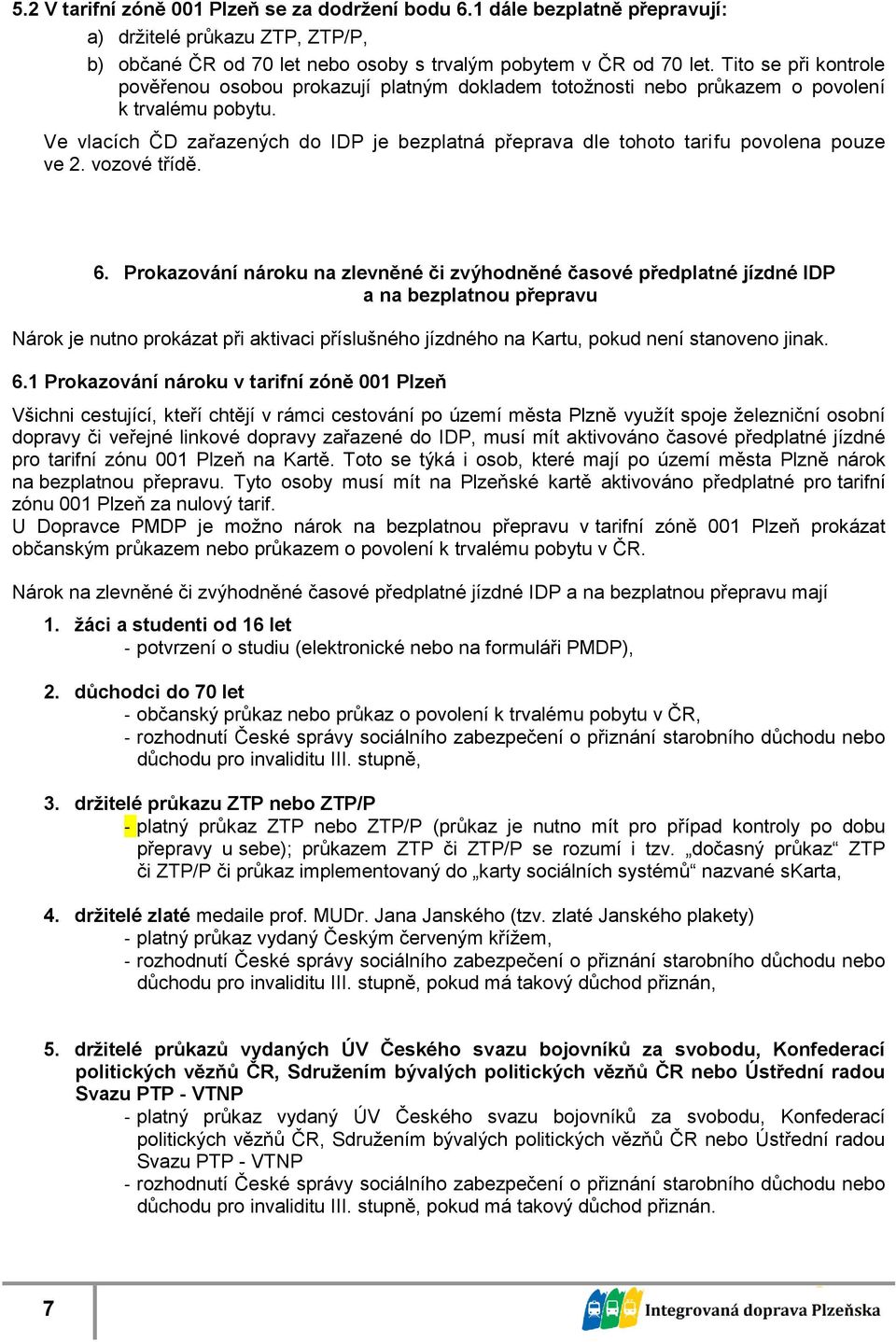 Ve vlacích ČD zařazených do IDP je bezplatná přeprava dle tohoto tarifu povolena pouze ve 2. vozové třídě. 6.