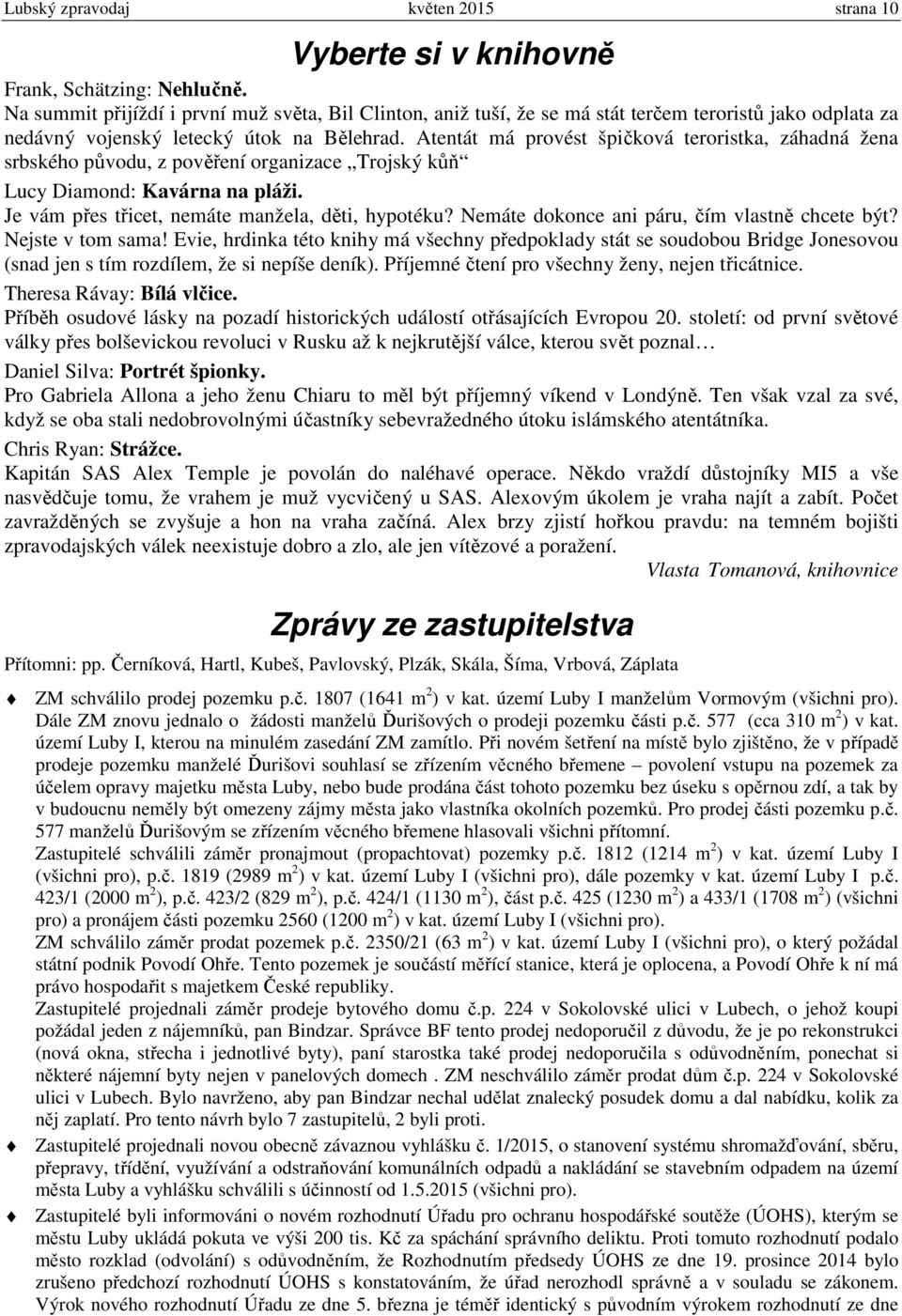 Atentát má provést špičková teroristka, záhadná žena srbského původu, z pověření organizace Trojský kůň Lucy Diamond: Kavárna na pláži. Je vám přes třicet, nemáte manžela, děti, hypotéku?