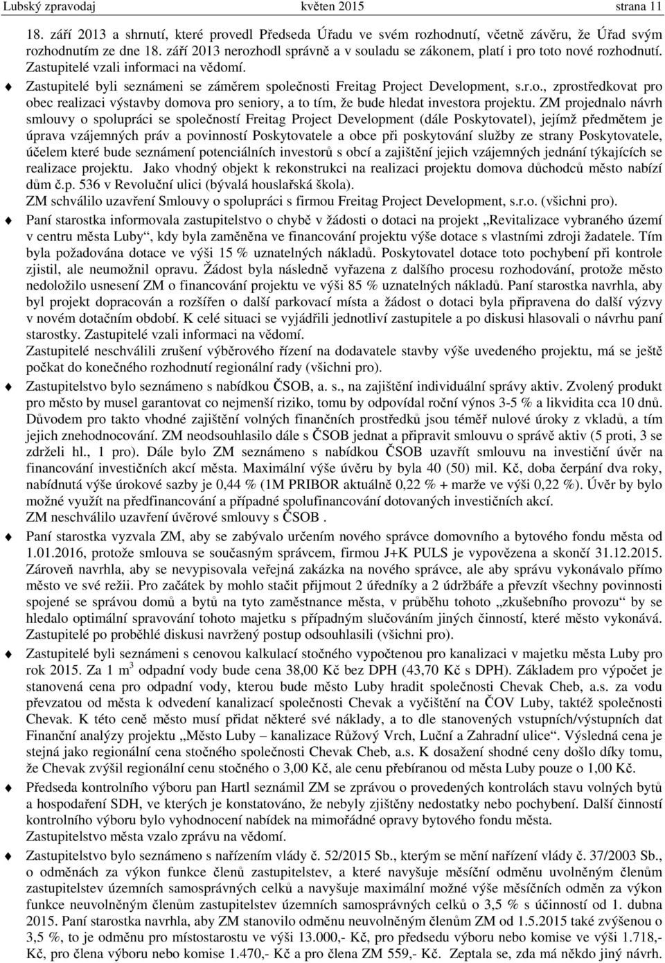 Zastupitelé byli seznámeni se záměrem společnosti Freitag Project Development, s.r.o., zprostředkovat pro obec realizaci výstavby domova pro seniory, a to tím, že bude hledat investora projektu.