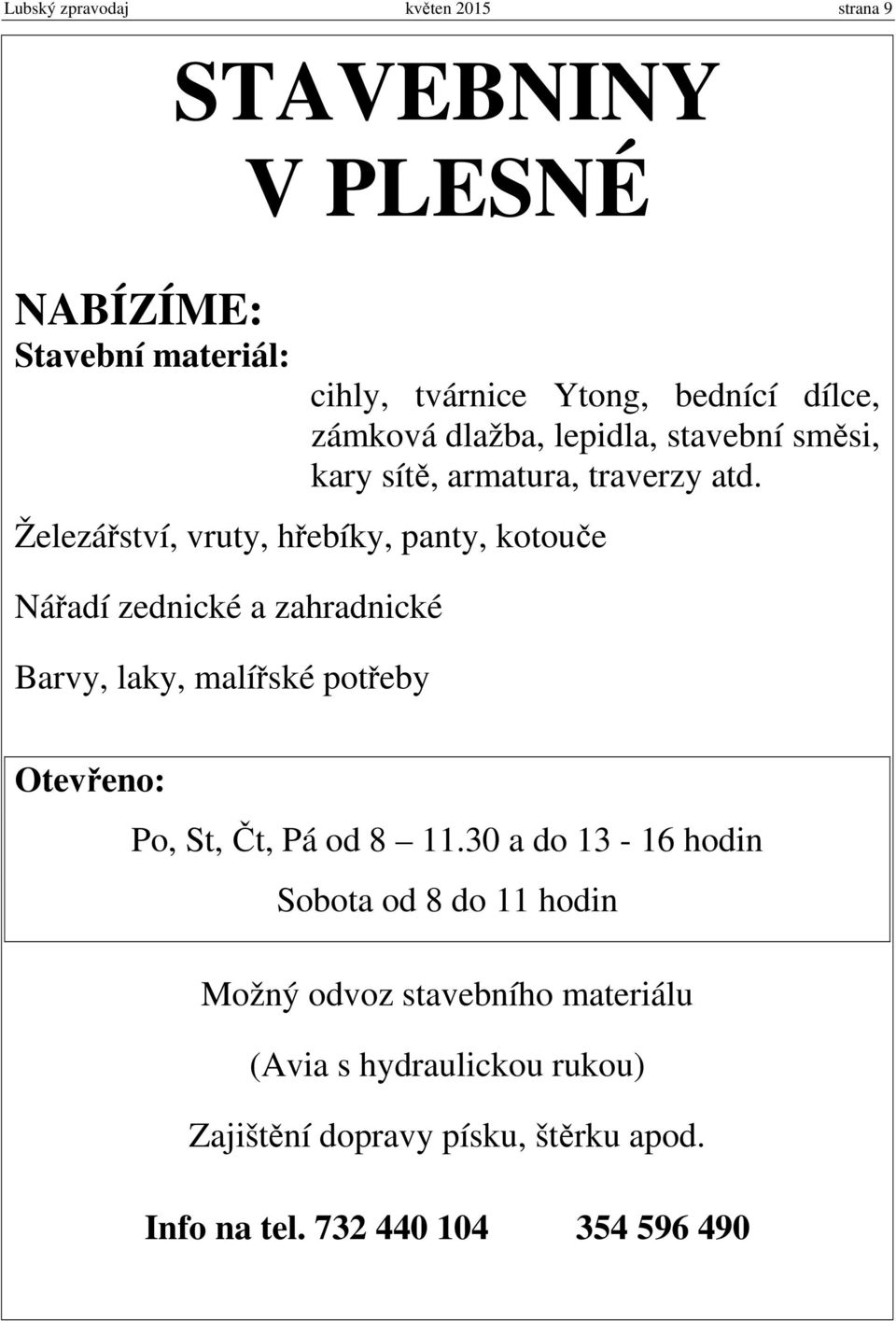 Železářství, vruty, hřebíky, panty, kotouče Nářadí zednické a zahradnické Barvy, laky, malířské potřeby Otevřeno: Po, St, Čt, Pá