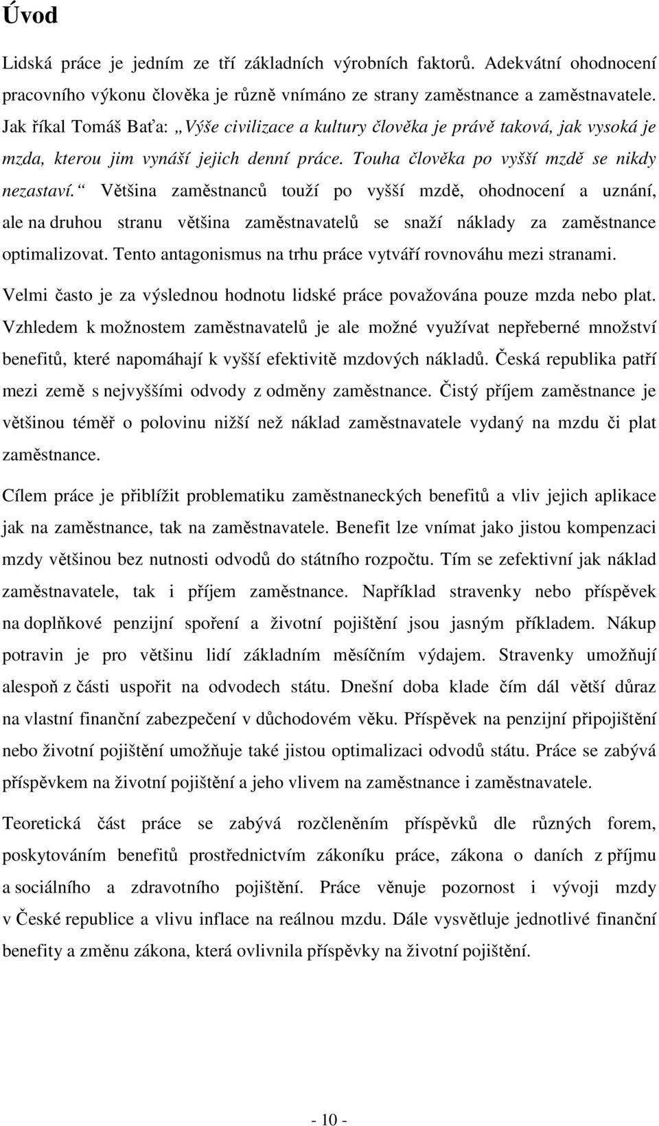 Většina zaměstnanců touží po vyšší mzdě, ohodnocení a uznání, ale na druhou stranu většina zaměstnavatelů se snaží náklady za zaměstnance optimalizovat.