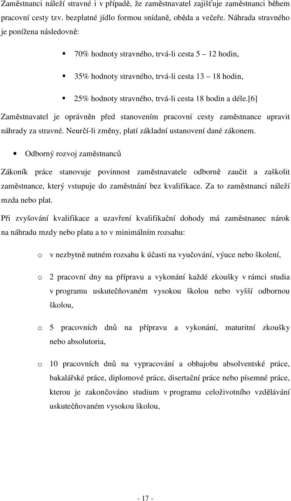 [6] Zaměstnavatel je oprávněn před stanovením pracovní cesty zaměstnance upravit náhrady za stravné. Neurčí-li změny, platí základní ustanovení dané zákonem.