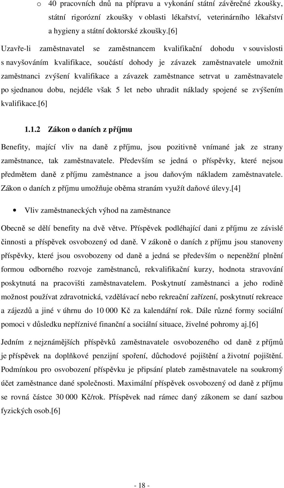 zaměstnance setrvat u zaměstnavatele po sjednanou dobu, nejdéle však 5 let nebo uhradit náklady spojené se zvýšením kvalifikace.[6] 1.