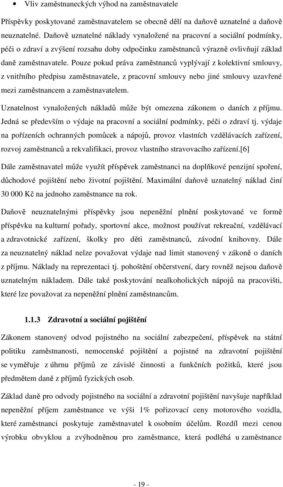 Pouze pokud práva zaměstnanců vyplývají z kolektivní smlouvy, z vnitřního předpisu zaměstnavatele, z pracovní smlouvy nebo jiné smlouvy uzavřené mezi zaměstnancem a zaměstnavatelem.