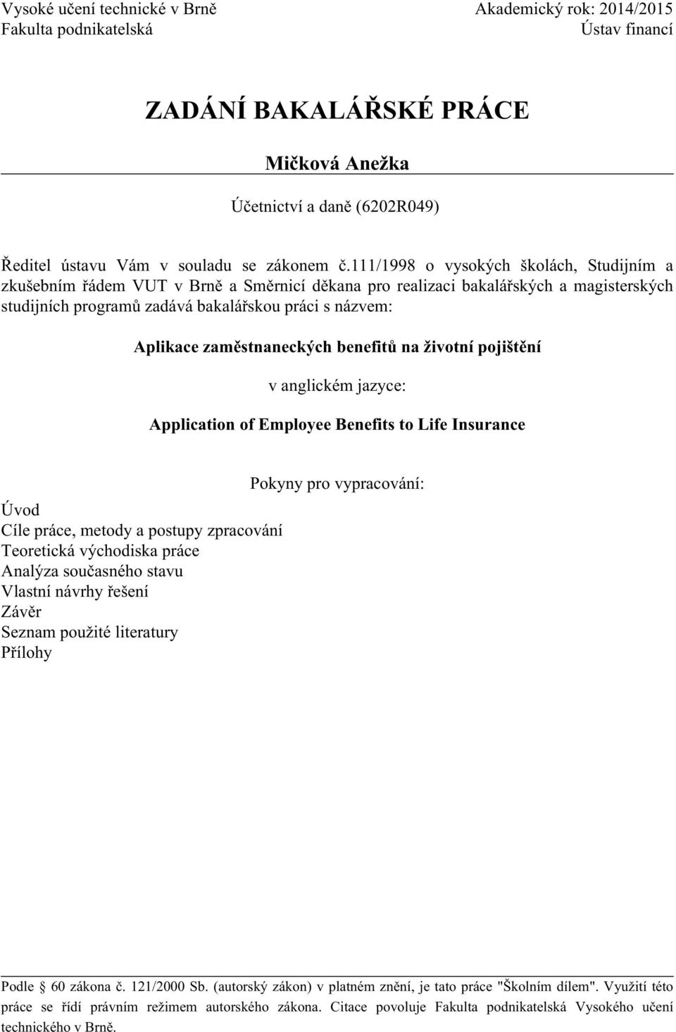 zaměstnaneckých benefitů na životní pojištění v anglickém jazyce: Application of Employee Benefits to Life Insurance Úvod Cíle práce, metody a postupy zpracování Teoretická východiska práce Analýza