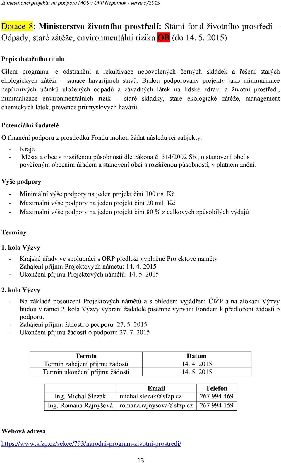 Budou podporovány projekty jako minimalizace nepříznivých účinků uložených odpadů a závadných látek na lidské zdraví a životní prostředí, minimalizace environmentálních rizik staré skládky, staré