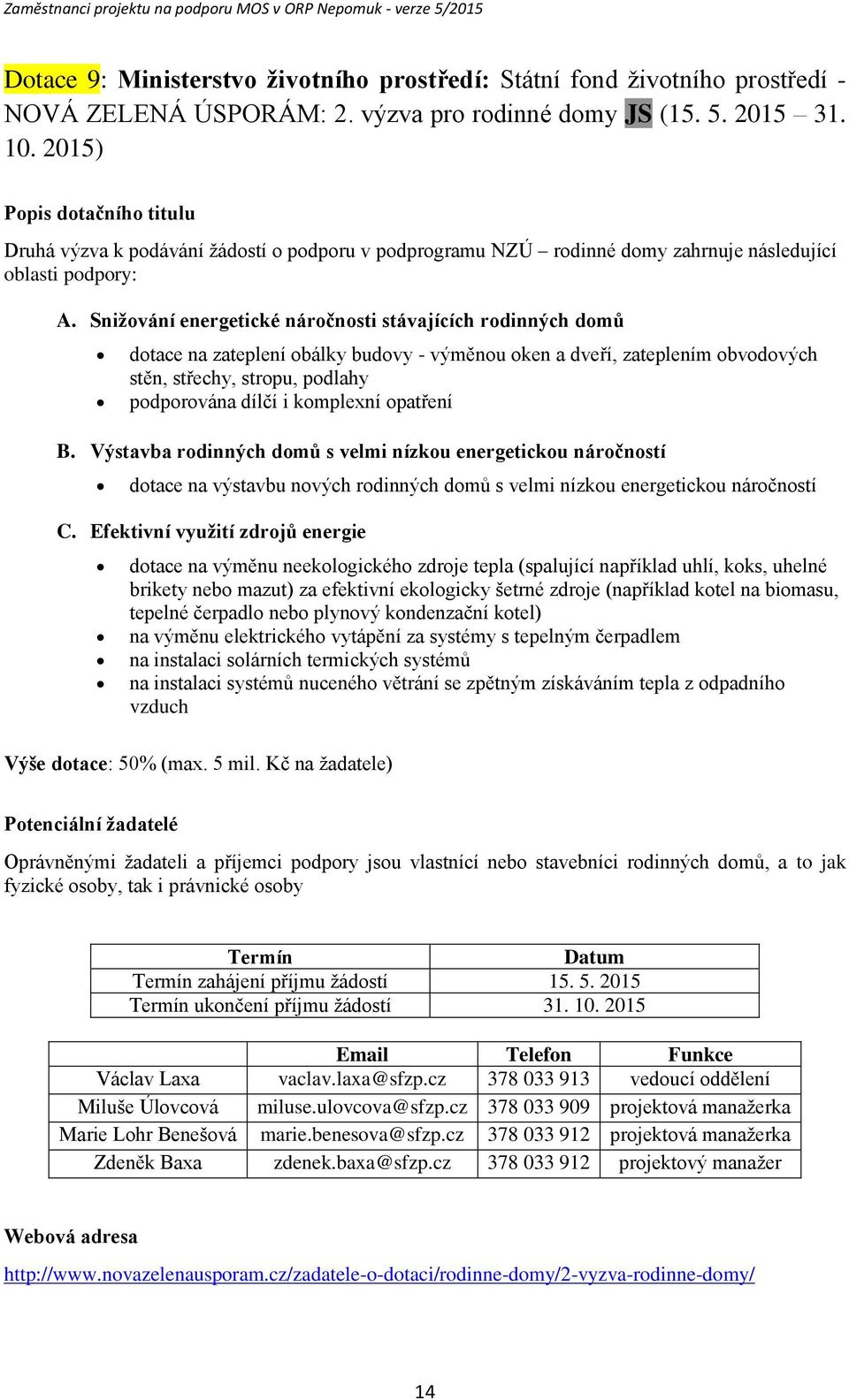 Snižování energetické náročnosti stávajících rodinných domů dotace na zateplení obálky budovy - výměnou oken a dveří, zateplením obvodových stěn, střechy, stropu, podlahy podporována dílčí i