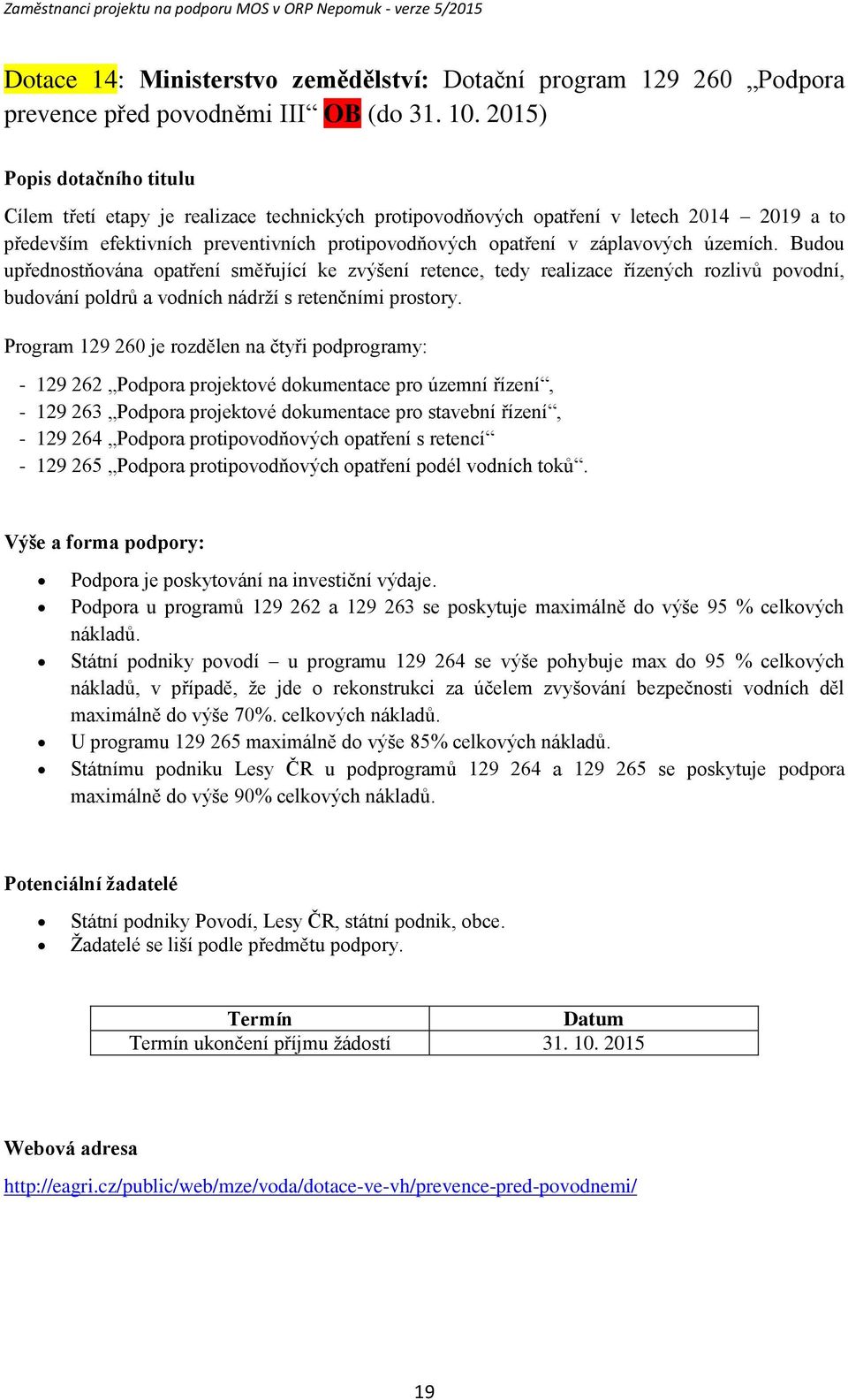 Budou upřednostňována opatření směřující ke zvýšení retence, tedy realizace řízených rozlivů povodní, budování poldrů a vodních nádrží s retenčními prostory.