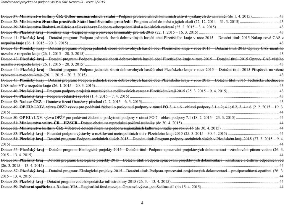 .. 43 Dotace 39: Ministerstvo školství, mládeže a tělovýchovy: Podpora zabezpečení škol a školských zařízení (25. 2. 2015 3. 4. 2015).