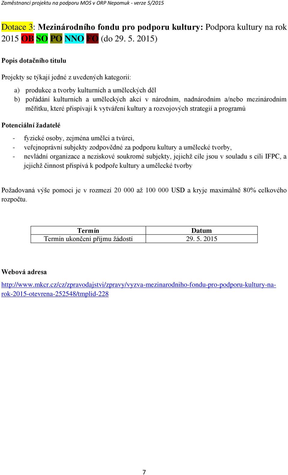 které přispívají k vytváření kultury a rozvojových strategií a programů - fyzické osoby, zejména umělci a tvůrci, - veřejnoprávní subjekty zodpovědné za podporu kultury a umělecké tvorby, - nevládní