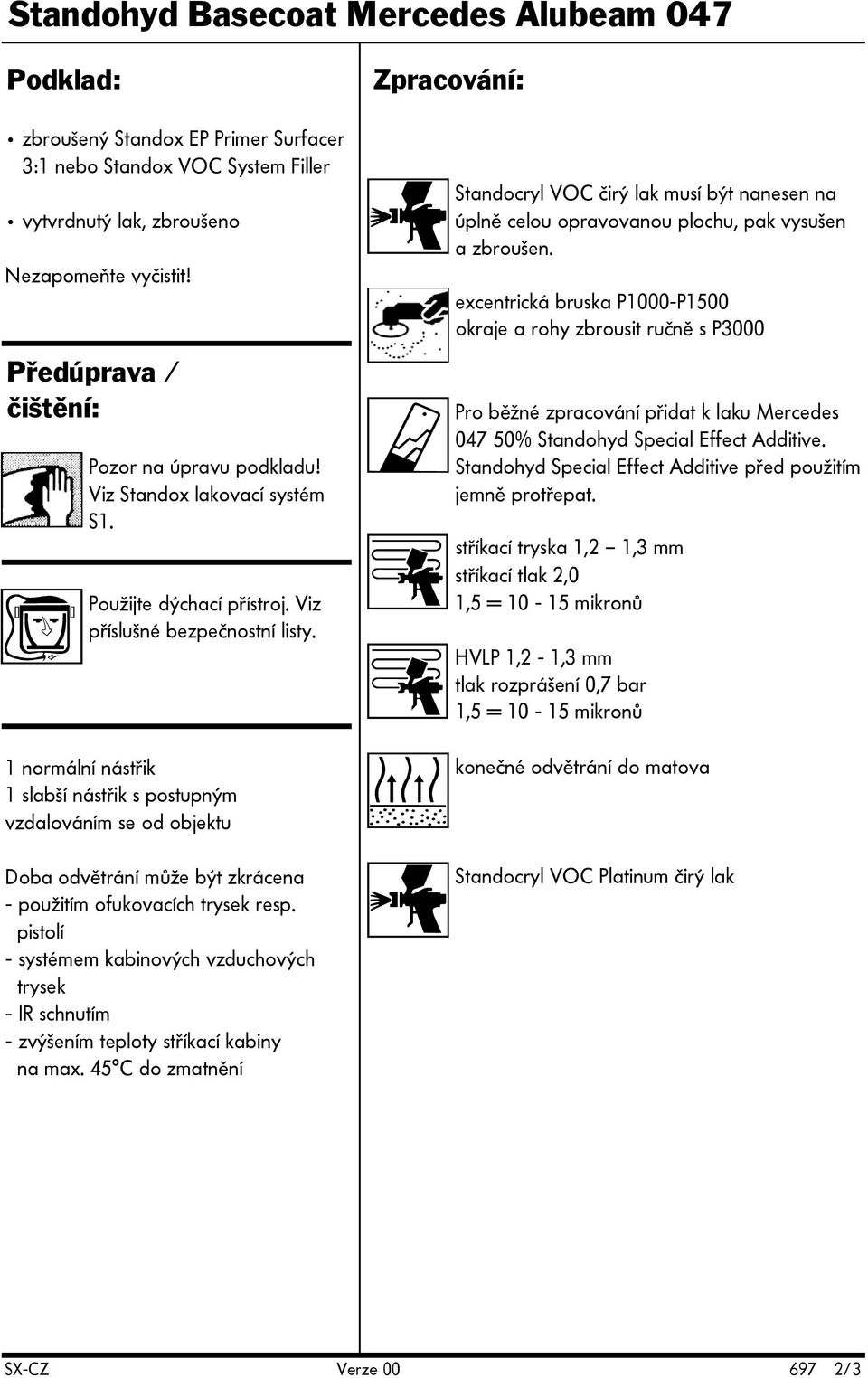 1 normální nástřik 1 slabší nástřik s postupným vzdalováním se od objektu Doba odvětrání může být zkrácena - použitím ofukovacích trysek resp.