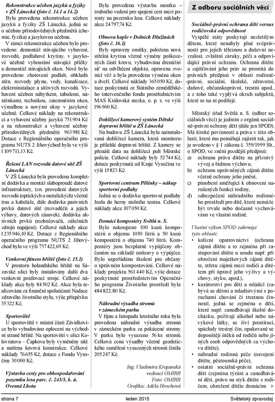 V rámci rekonstrukce učeben bylo provedeno: demontáž stávajícího vybavení, rozvodů, podlahové krytiny, v jazykové učebně vybourání stávající příčky a demontáž stávajících oken.