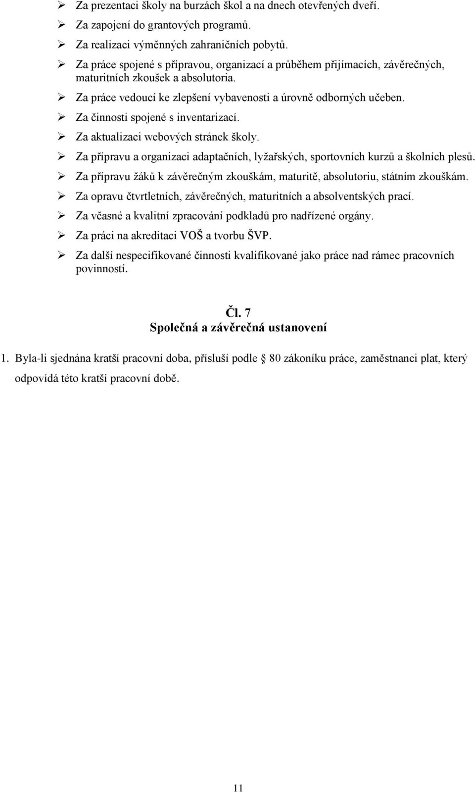 Za činnosti spojené s inventarizací. Za aktualizaci webových stránek školy. Za přípravu a organizaci adaptačních, lyţařských, sportovních kurzů a školních plesů.