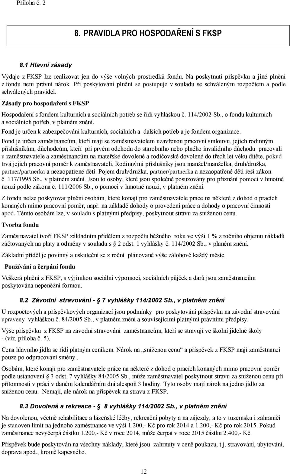 Zásady pro hospodaření s FKSP Hospodaření s fondem kulturních a sociálních potřeb se řídí vyhláškou č. 114/2002 Sb., o fondu kulturních a sociálních potřeb, v platném znění.