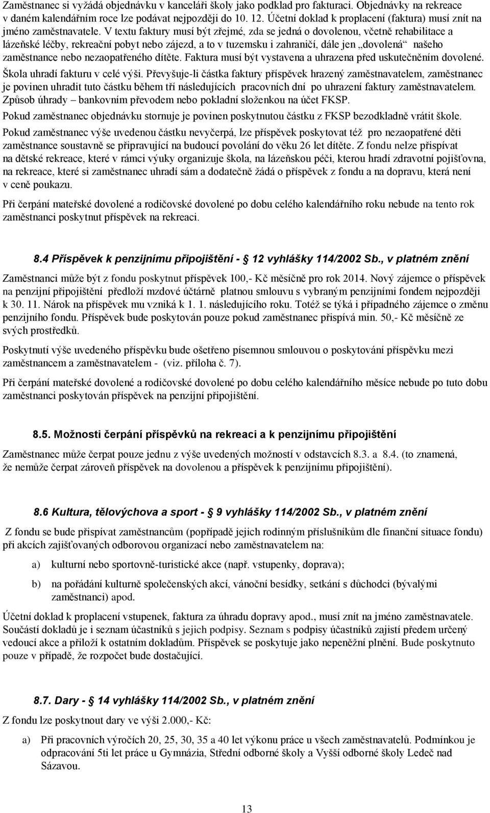 V textu faktury musí být zřejmé, zda se jedná o dovolenou, včetně rehabilitace a lázeňské léčby, rekreační pobyt nebo zájezd, a to v tuzemsku i zahraničí, dále jen dovolená našeho zaměstnance nebo