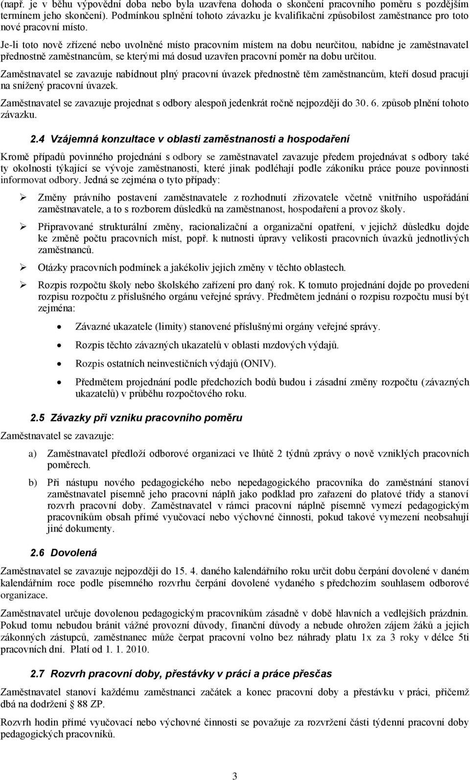 Je-li toto nově zřízené nebo uvolněné místo pracovním místem na dobu neurčitou, nabídne je zaměstnavatel přednostně zaměstnancům, se kterými má dosud uzavřen pracovní poměr na dobu určitou.