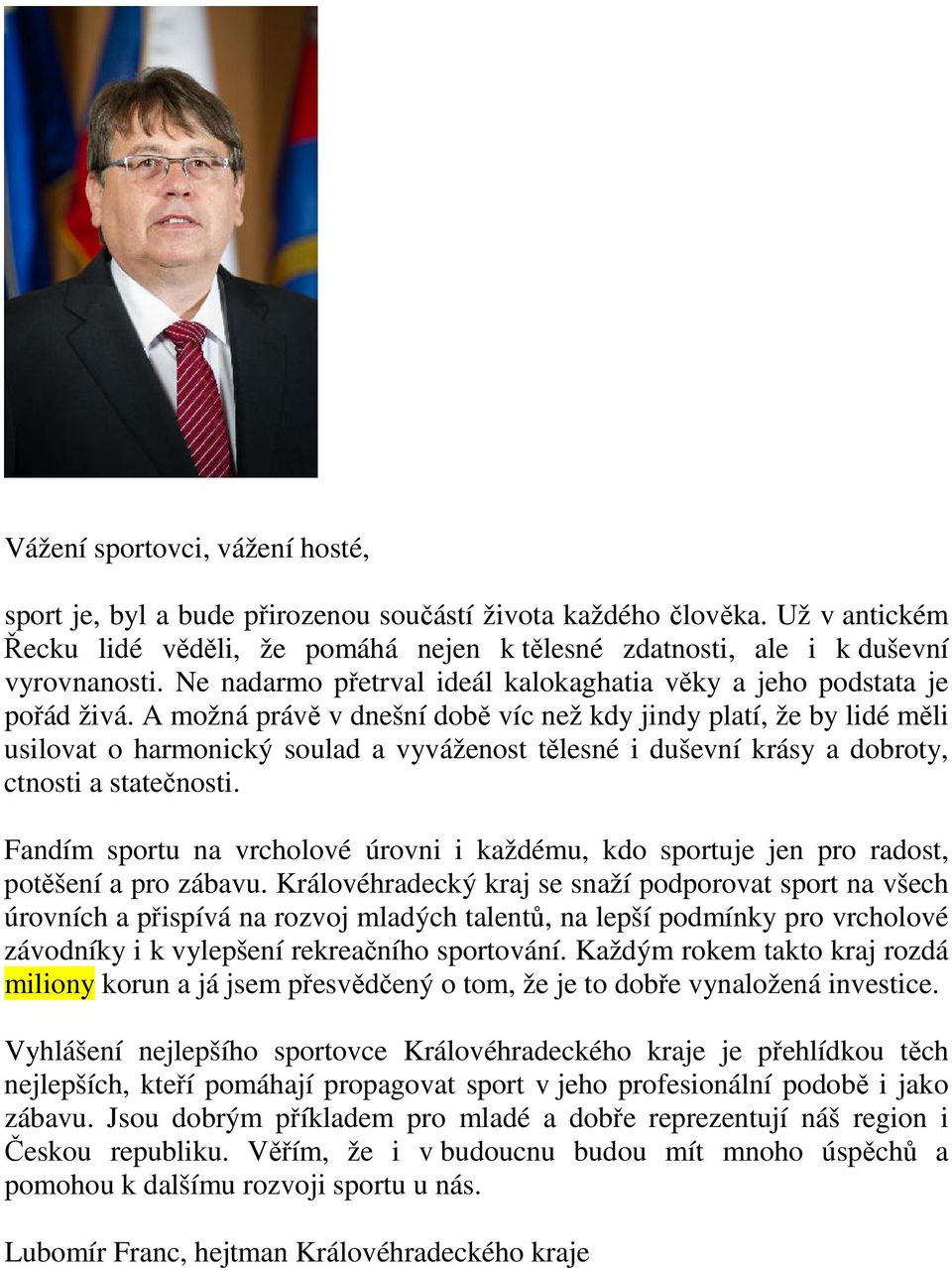 A možná právě v dnešní době víc než kdy jindy platí, že by lidé měli usilovat o harmonický soulad a vyváženost tělesné i duševní krásy a dobroty, ctnosti a statečnosti.