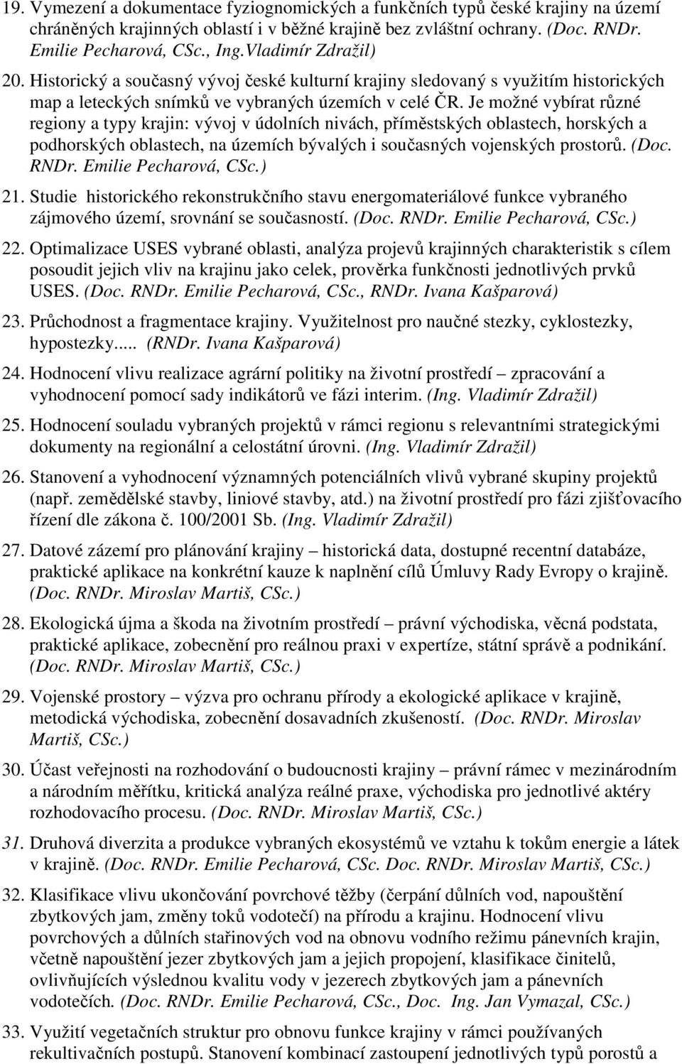 Je možné vybírat různé regiony a typy krajin: vývoj v údolních nivách, příměstských oblastech, horských a podhorských oblastech, na územích bývalých i současných vojenských prostorů. (Doc. RNDr.