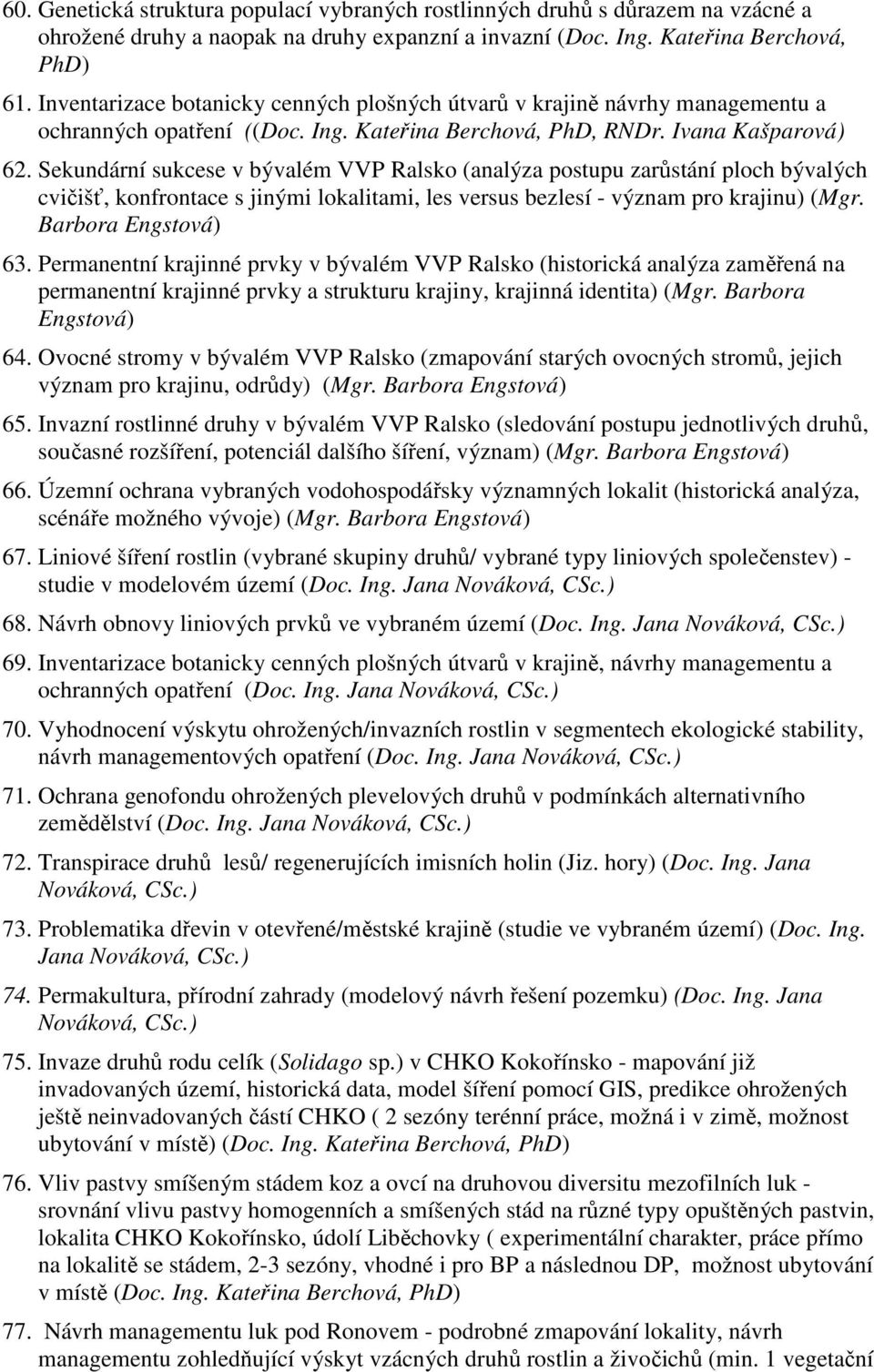 Sekundární sukcese v bývalém VVP Ralsko (analýza postupu zarůstání ploch bývalých cvičišť, konfrontace s jinými lokalitami, les versus bezlesí - význam pro krajinu) (Mgr. Barbora Engstová) 63.