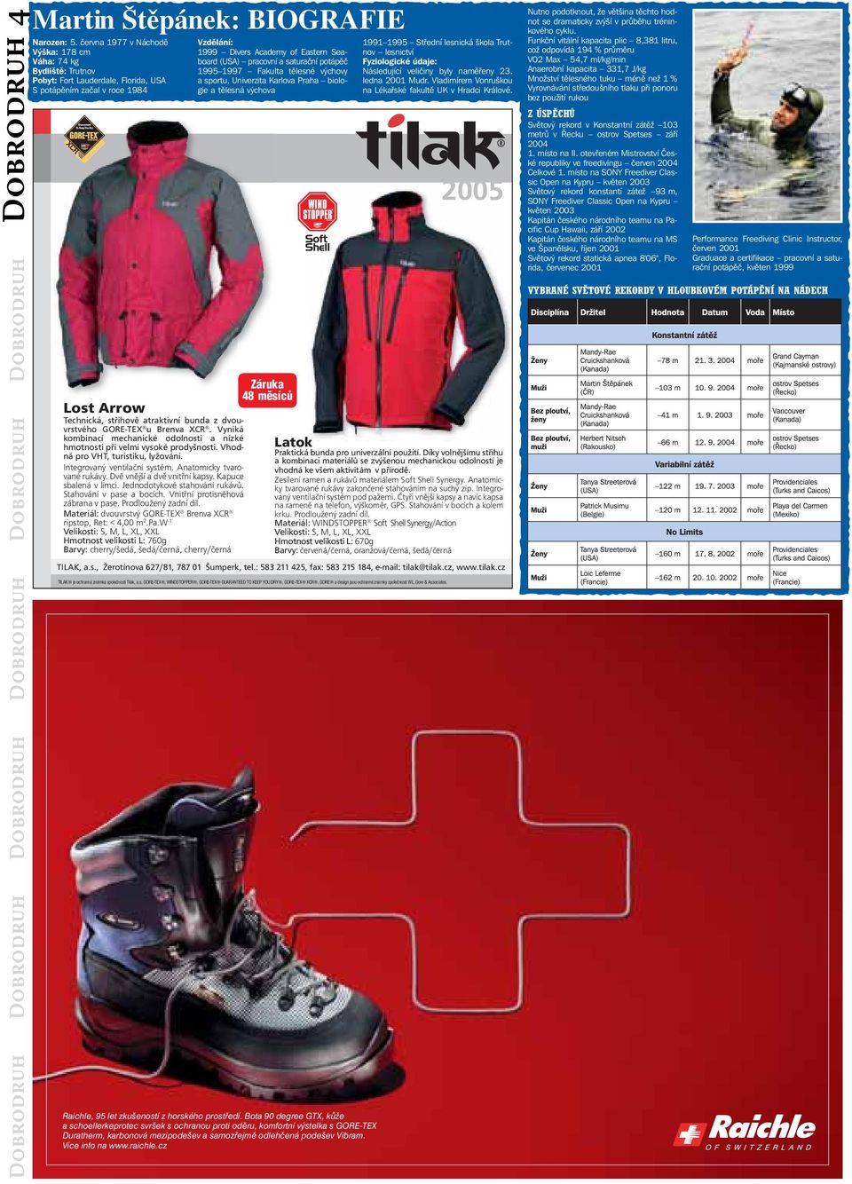 GORE-TEX u Brenva XCR. Vyniká kombinací mechanické odolnosti a nízké hmotnosti při velmi vysoké prodyšnosti. Vhodná pro VHT, turistiku, lyžování. Integrovaný ventilační systém.