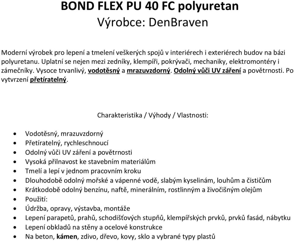 Charakteristika / Výhody / Vlastnosti: Vodotěsný, mrazuvzdorný Přetíratelný, rychleschnoucí Odolný vůči UV záření a povětrnosti Vysoká přilnavost ke stavebním materiálům Tmelí a lepí v jednom