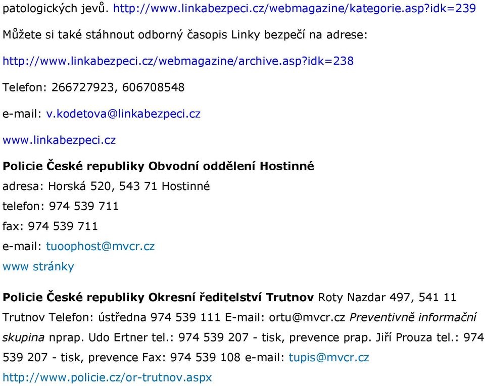 cz www stránky Policie České republiky Okresní ředitelství Trutnov Roty Nazdar 497, 541 11 Trutnov Telefon: ústředna 974 539 111 E-mail: ortu@mvcr.cz Preventivně informační skupina nprap.